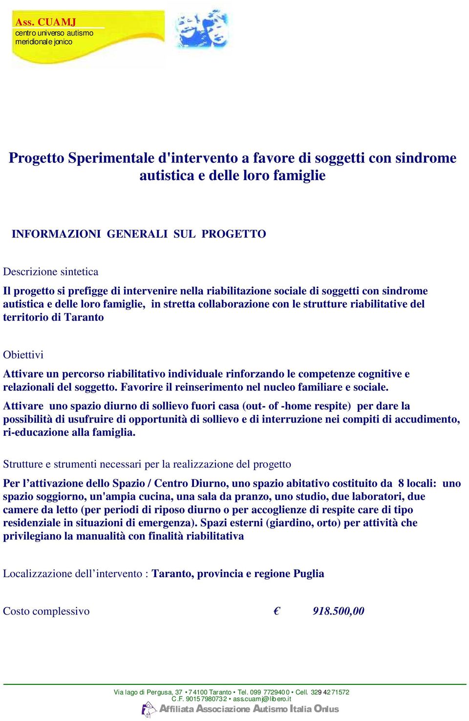 riabilitativo individuale rinforzando le competenze cognitive e relazionali del soggetto. Favorire il reinserimento nel nucleo familiare e sociale.