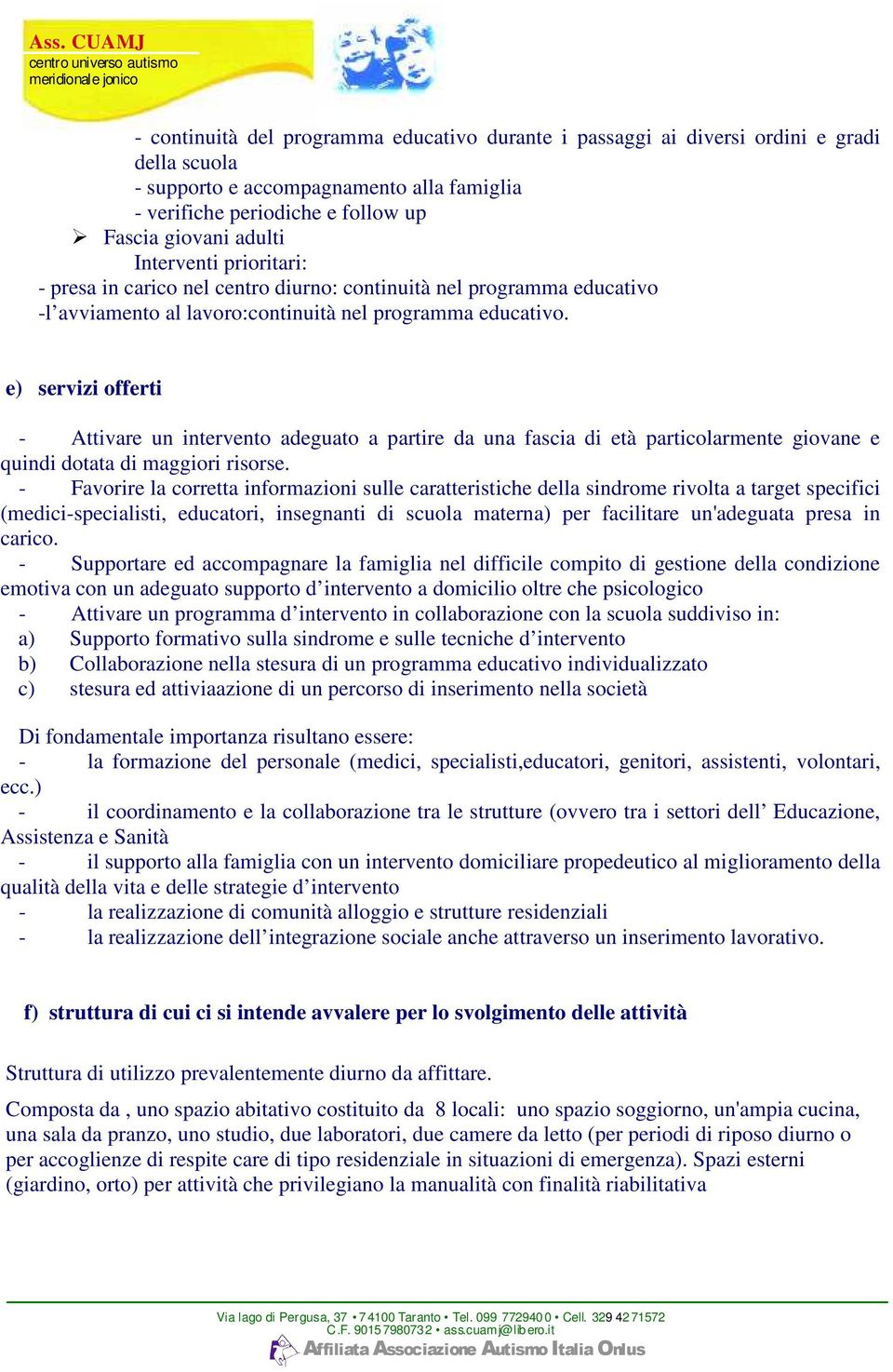 e) servizi offerti - Attivare un ento adeguato a partire da una fascia di età particolarmente giovane e quindi dotata di maggiori risorse.