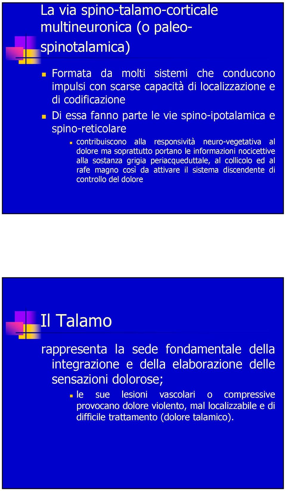 sostanza grigia periacqueduttale, al collicolo ed al rafe magno così da attivare il sistema discendente di controllo del dolore Il Talamo rappresenta la sede fondamentale della