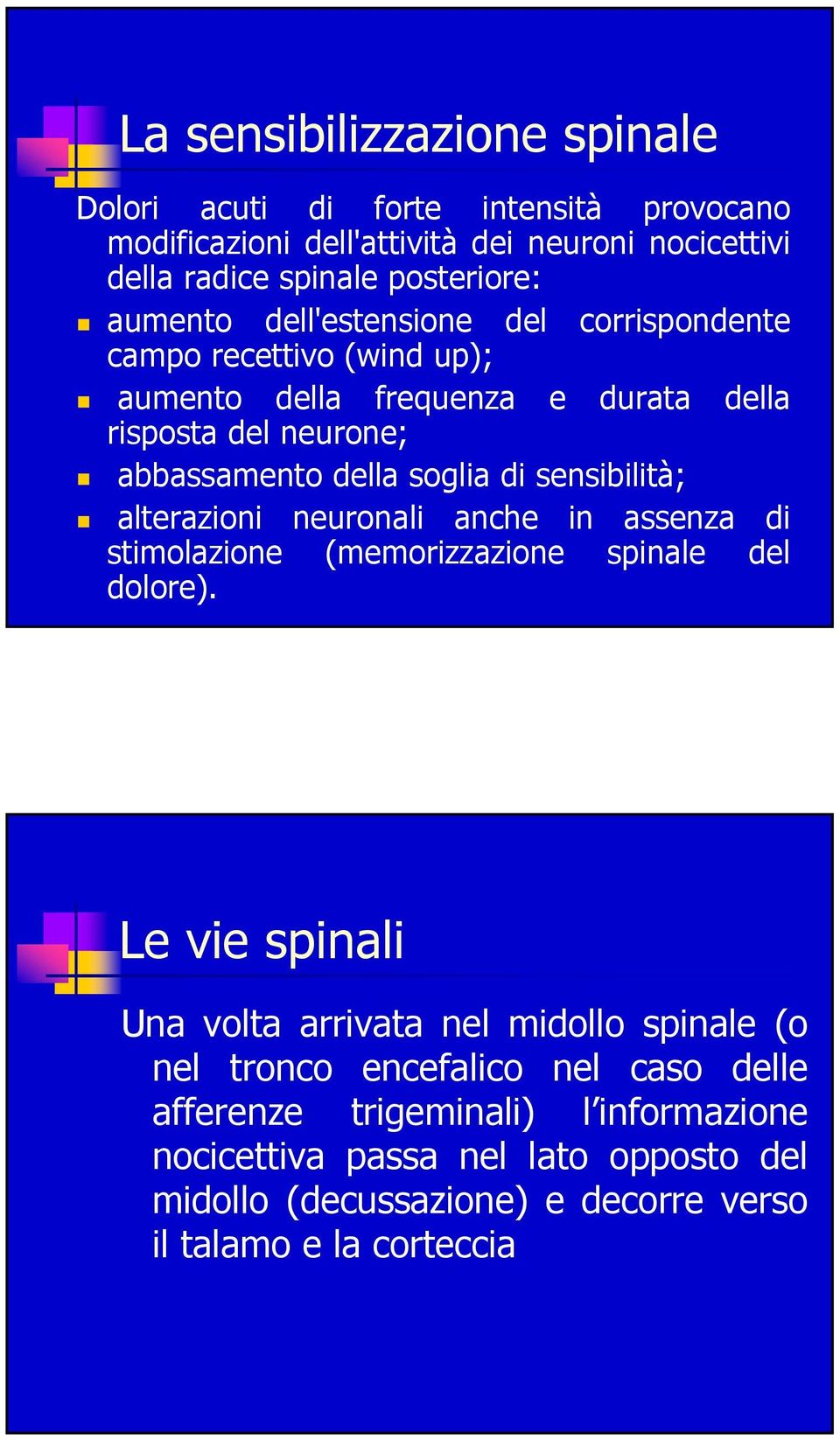 sensibilità; alterazioni neuronali anche in assenza di stimolazione (memorizzazione spinale del dolore).