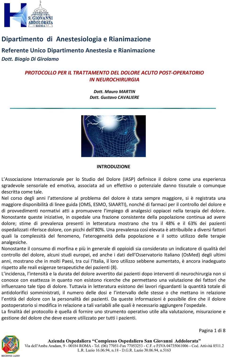 Gustavo CAVALIERE INTRODUZIONE L Associazione Internazionale per lo Studio del Dolore (IASP) definisce il dolore come una esperienza sgradevole sensoriale ed emotiva, associata ad un effettivo o