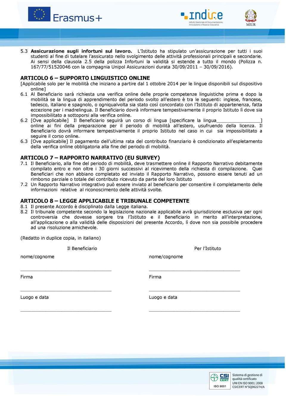 5 della polizza Infortuni la validità si estende a tutto il mondo (Polizza n. 167/77/51520046 con la compagnia Unipol Assicurazioni durata 30/09/2011 30/09/2016).