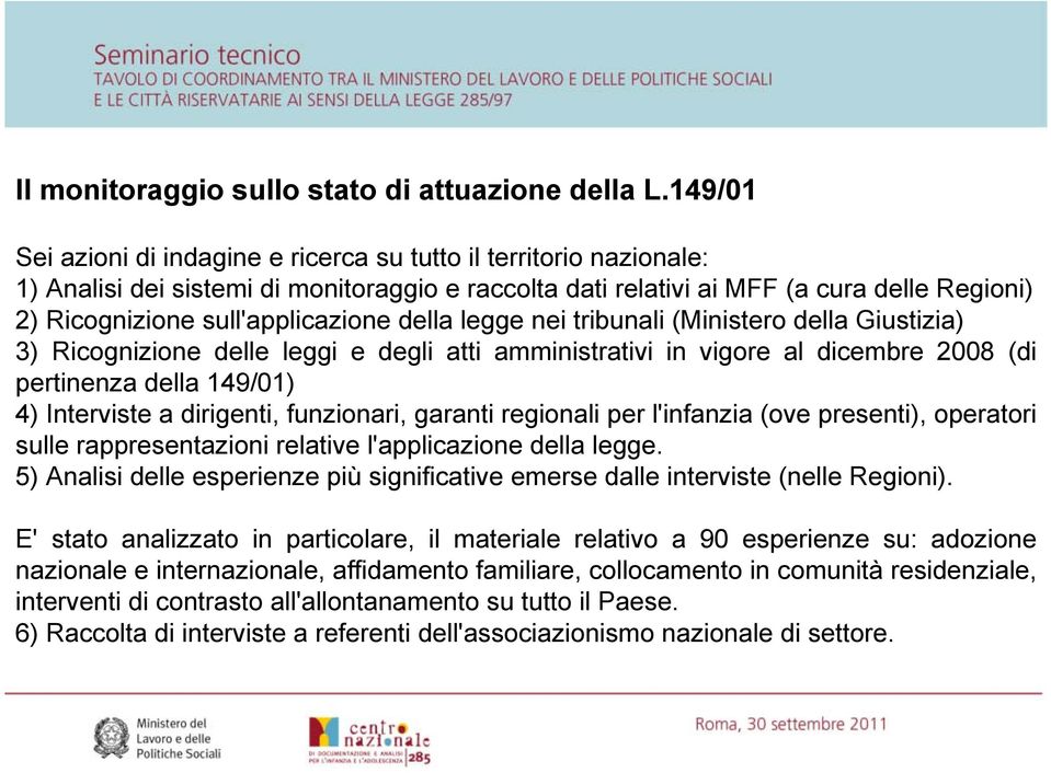 sull'applicazione della legge nei tribunali (Ministero della Giustizia) 3) Ricognizione delle leggi e degli atti amministrativi in vigore al dicembre 2008 (di pertinenza della 149/01) 4) Interviste a