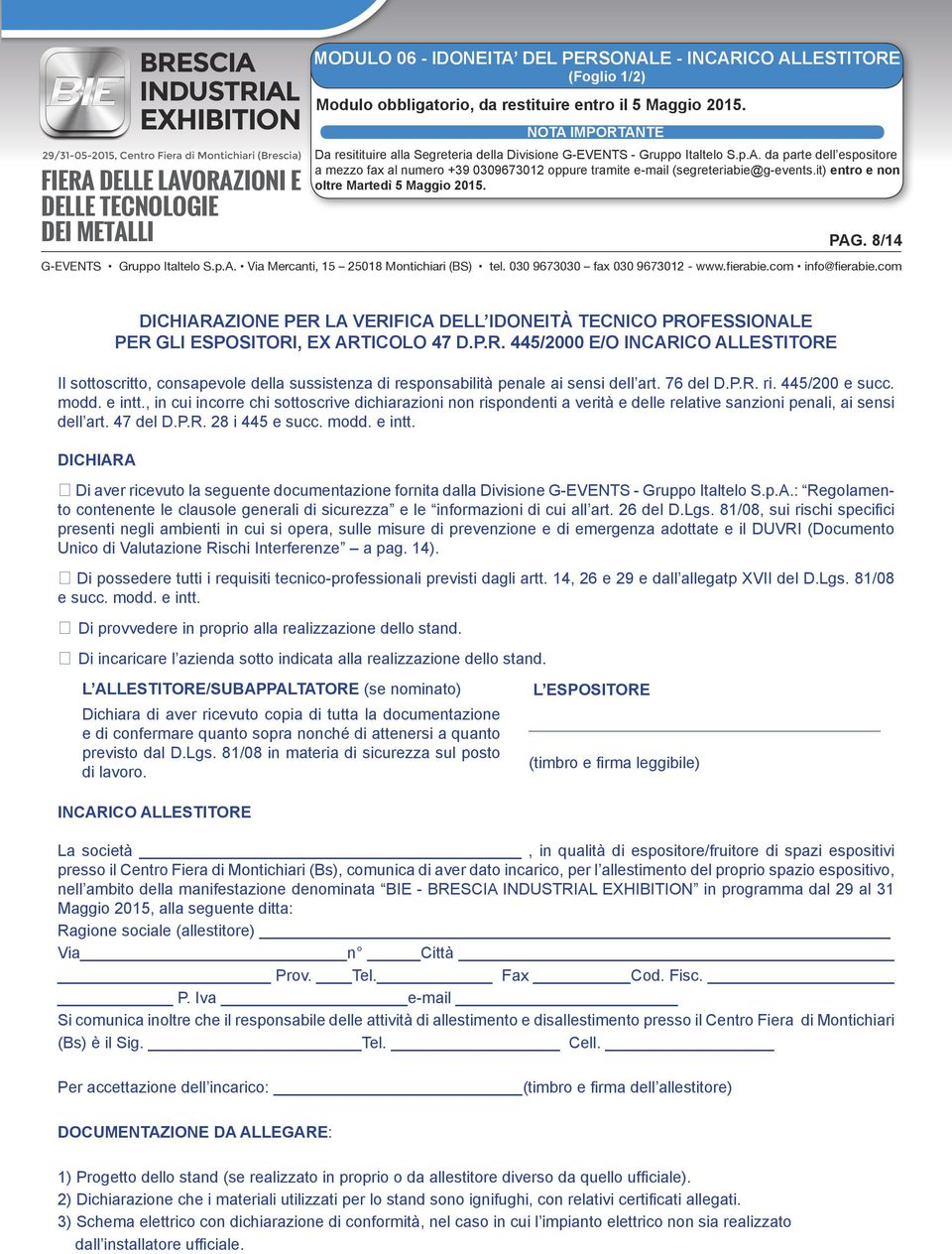 8/14 DICHIARAZIONE PER LA VERIFICA DELL IDONEITÀ TECNICO PROFESSIONALE PER GLI ESPOSITORI, EX ARTICOLO 47 D.P.R. 445/2000 E/O INCARICO ALLESTITORE Il sottoscritto, consapevole della sussistenza di responsabilità penale ai sensi dell art.