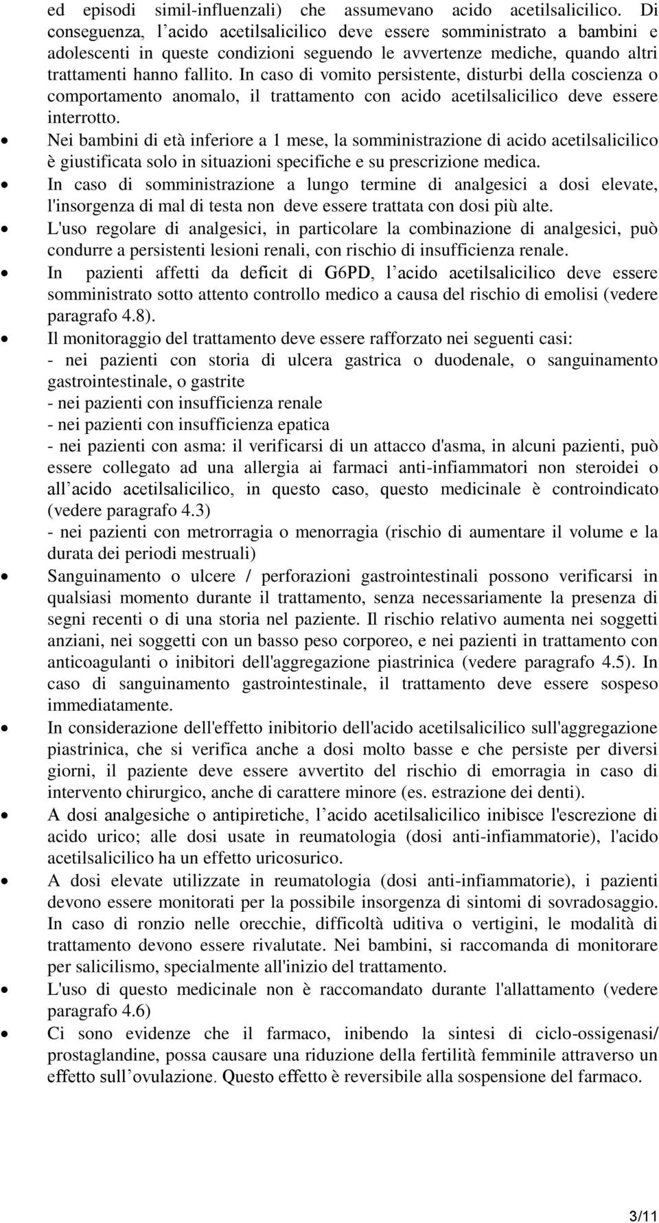 In caso di vomito persistente, disturbi della coscienza o comportamento anomalo, il trattamento con acido acetilsalicilico deve essere interrotto.