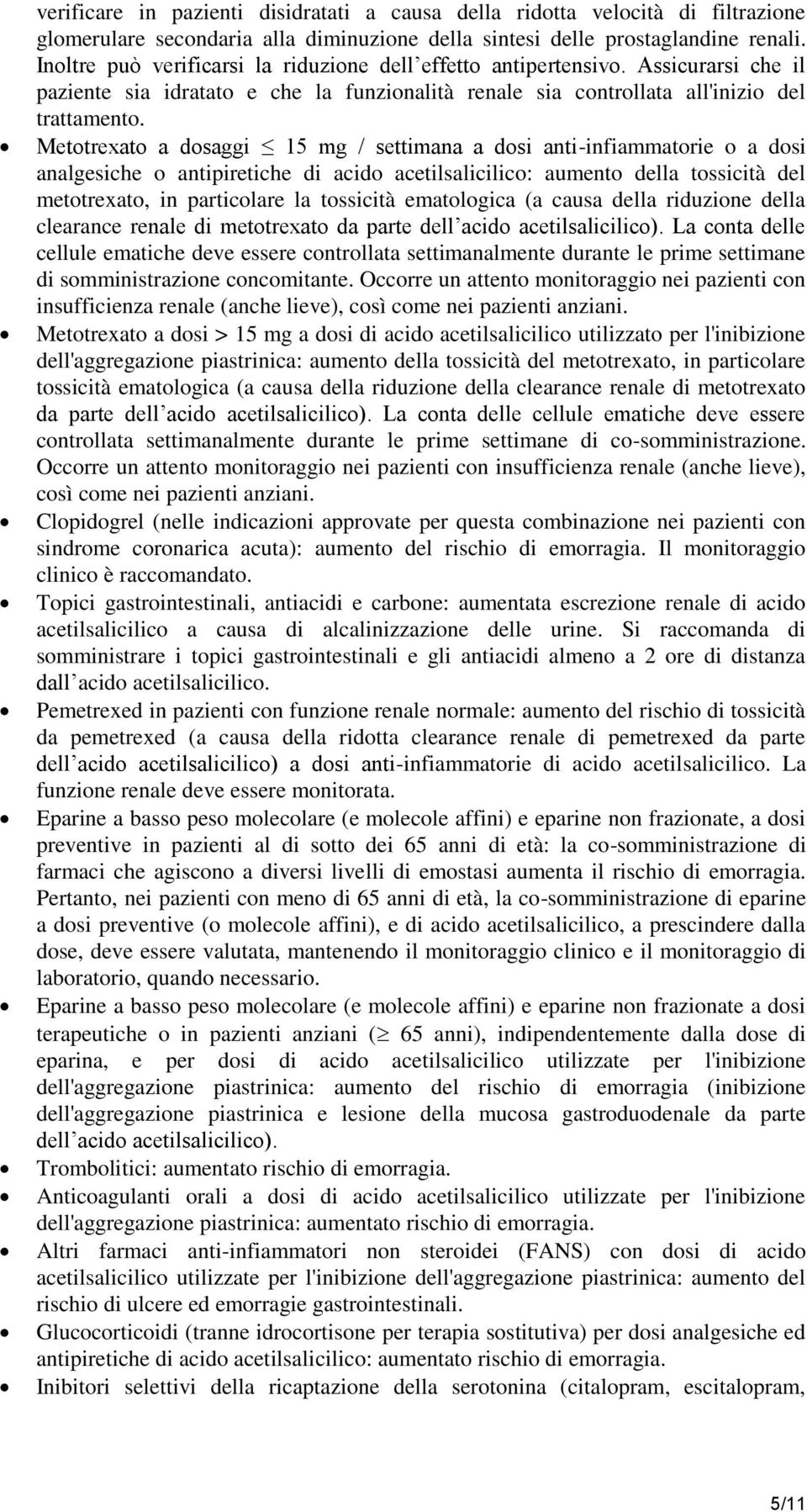 Metotrexato a dosaggi 15 mg / settimana a dosi anti-infiammatorie o a dosi analgesiche o antipiretiche di acido acetilsalicilico: aumento della tossicità del metotrexato, in particolare la tossicità