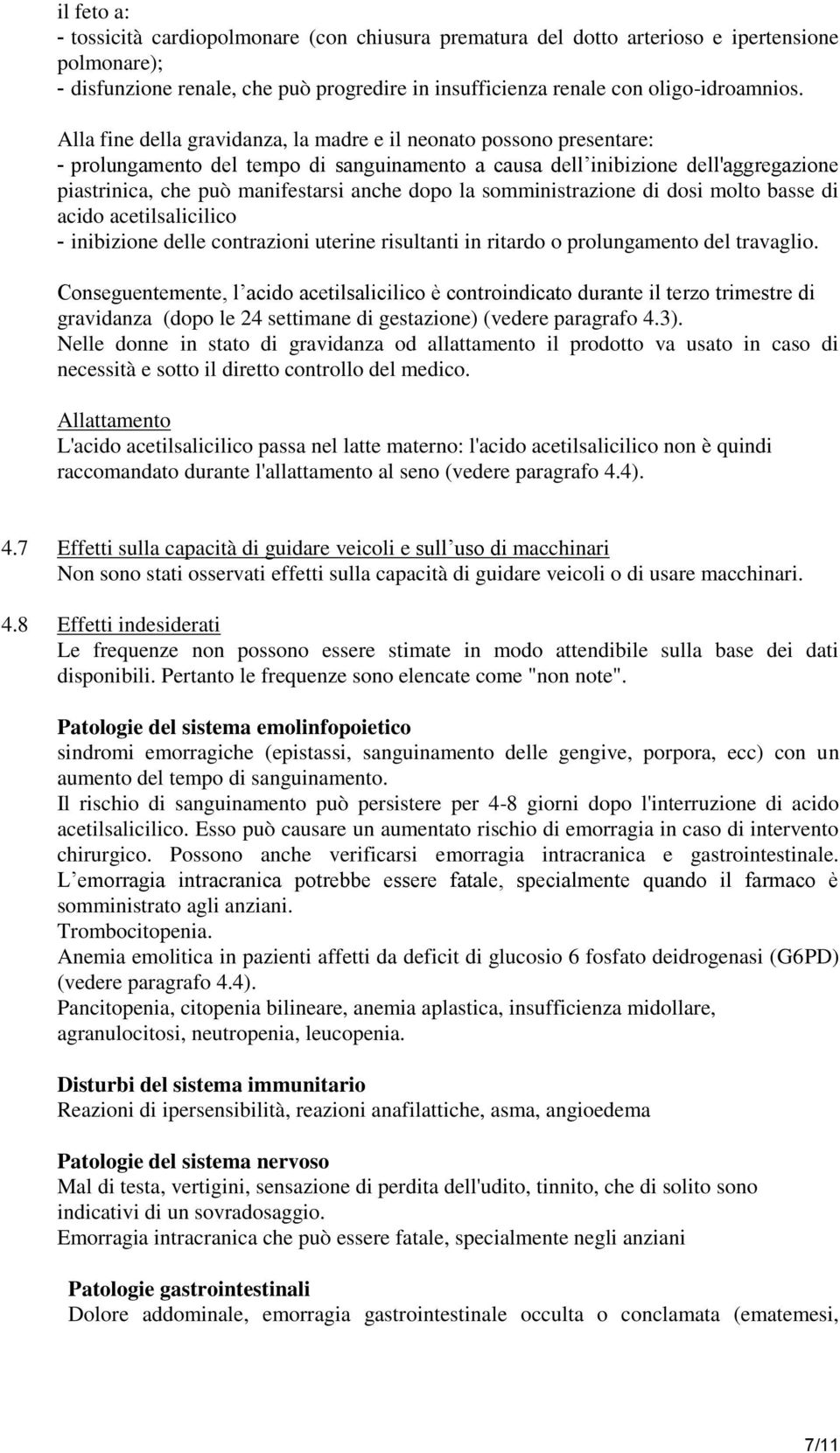 la somministrazione di dosi molto basse di acido acetilsalicilico - inibizione delle contrazioni uterine risultanti in ritardo o prolungamento del travaglio.