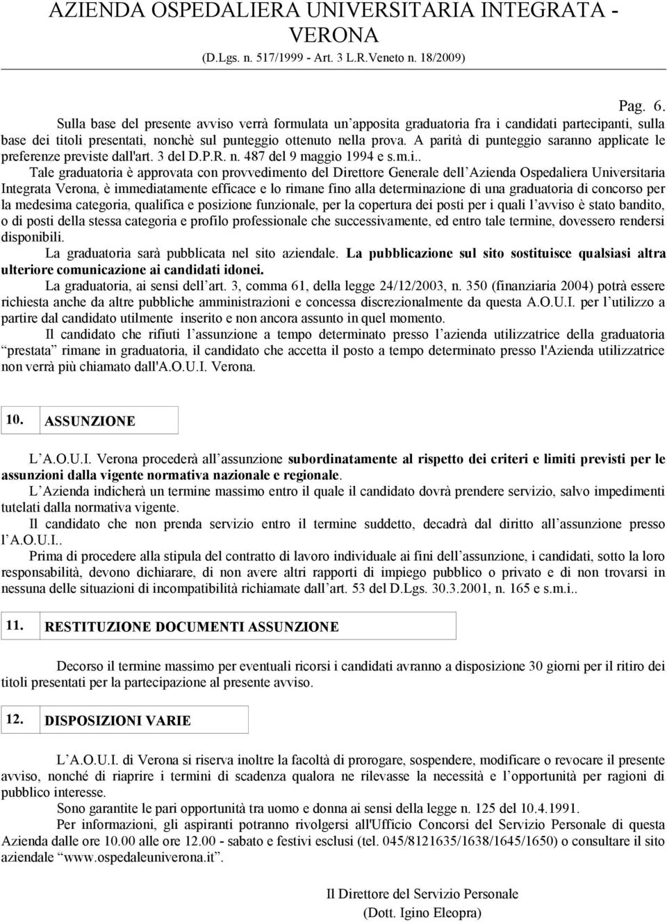 à di punteggio saranno applicate le preferenze previste dall'art. 3 del D.P.R. n. 487 del 9 maggio 1994 e s.m.i.. Tale graduatoria è approvata con provvedimento del Direttore Generale dell Azienda