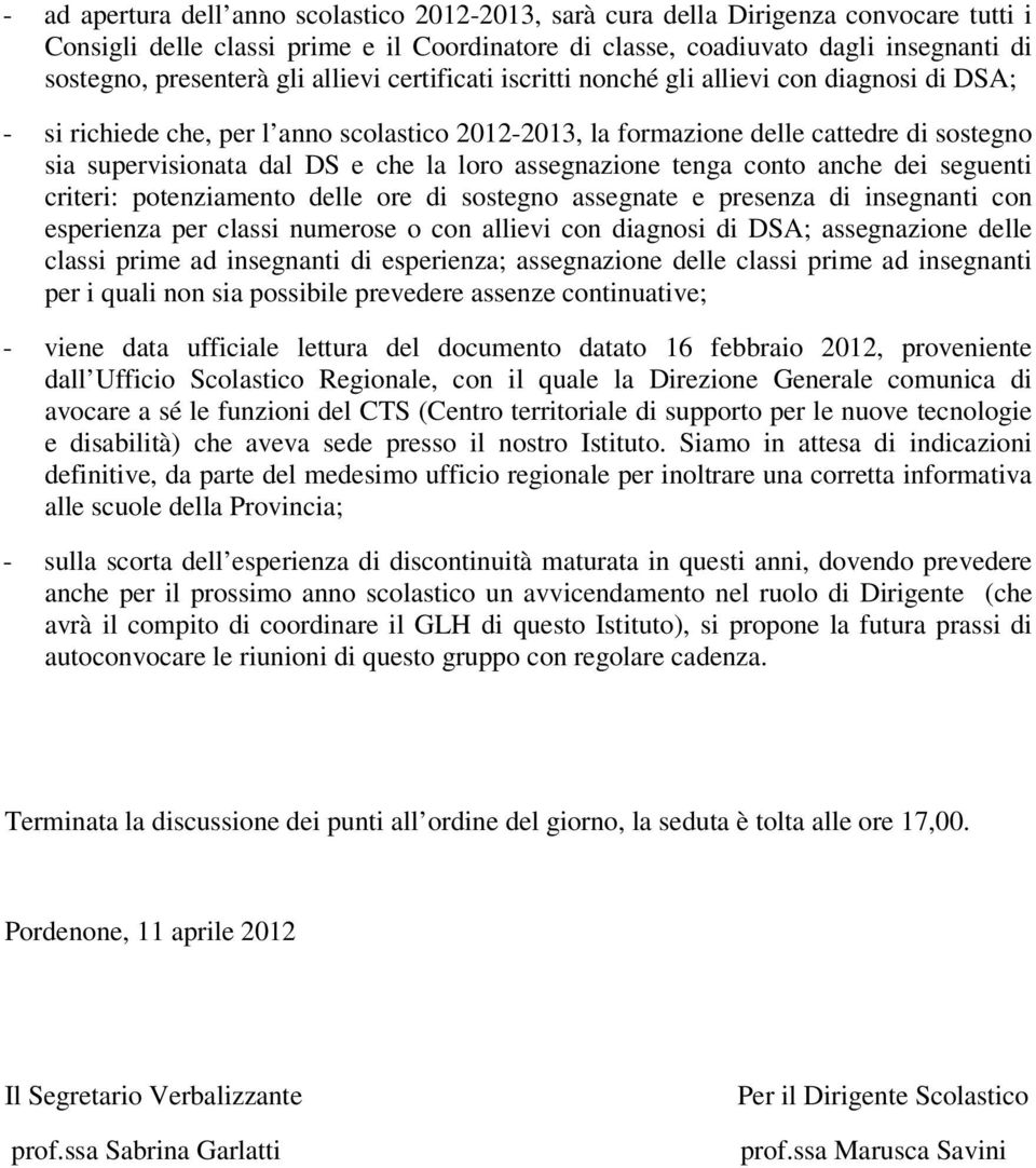 la loro assegnazione tenga conto anche dei seguenti criteri: potenziamento delle ore di sostegno assegnate e presenza di insegnanti con esperienza per classi numerose o con allievi con diagnosi di