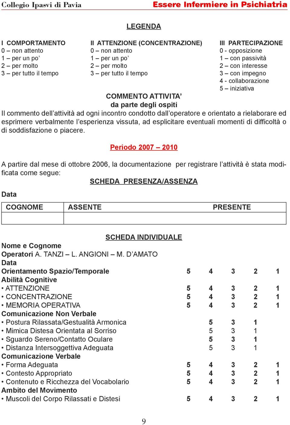 orientato a rielaborare ed esprimere verbalmente l esperienza vissuta, ad esplicitare eventuali momenti di difficoltà o di soddisfazione o piacere.