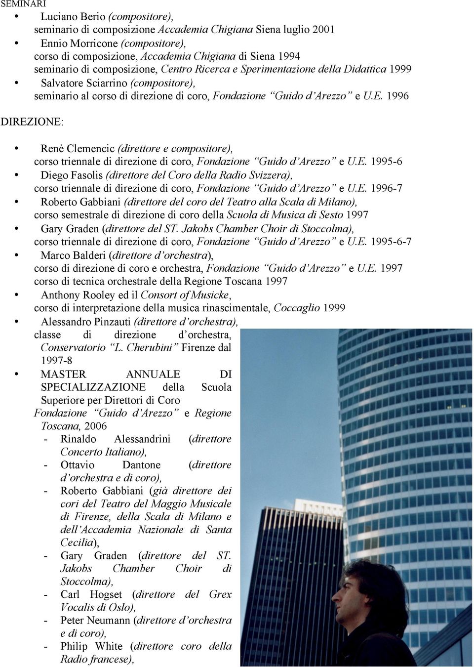 1996 DIREZIONE: Renè Clemencic (direttore e compositore), corso triennale di direzione di coro, Fondazione Guido d Arezzo e U.E. 1995-6 Diego Fasolis (direttore del Coro della Radio Svizzera), corso triennale di direzione di coro, Fondazione Guido d Arezzo e U.