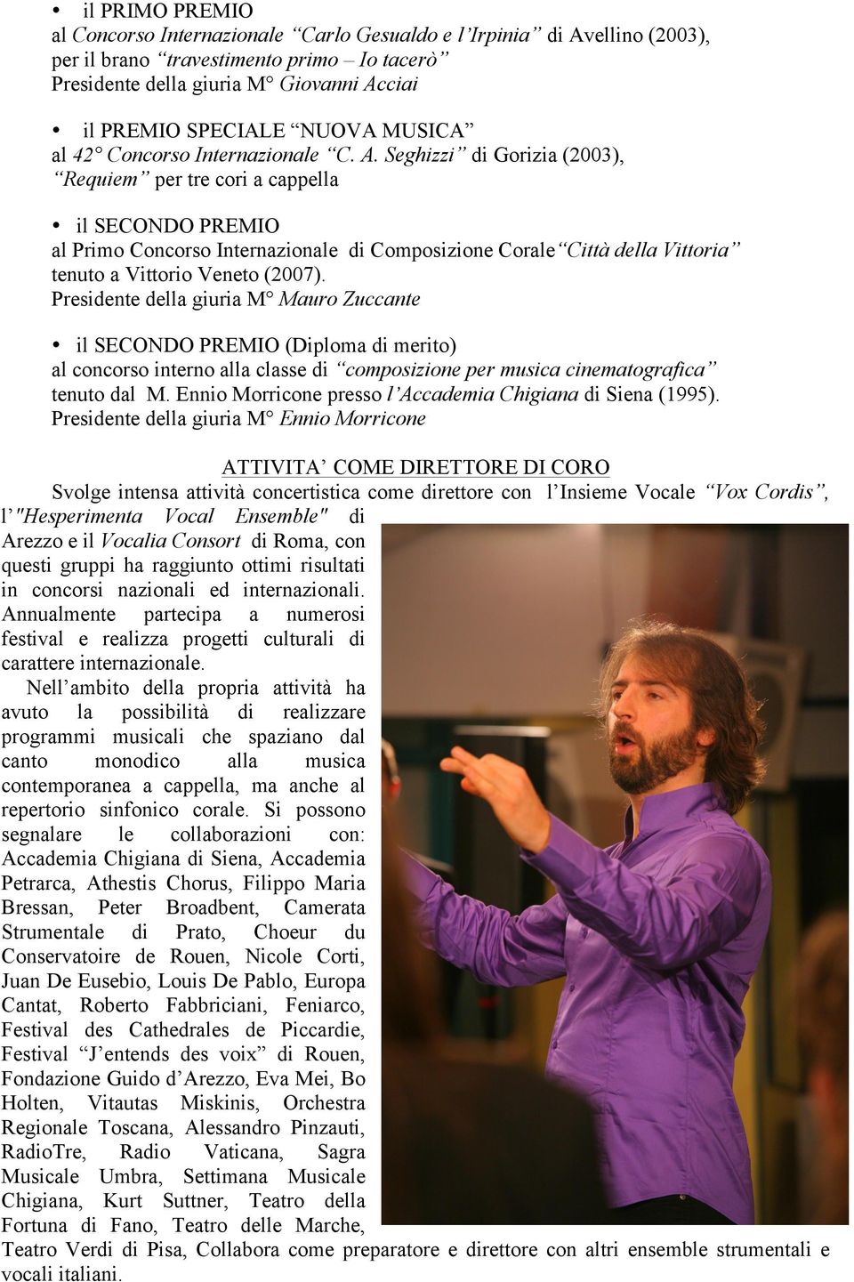 Seghizzi di Gorizia (2003), Requiem per tre cori a cappella il SECONDO PREMIO al Primo Concorso Internazionale di Composizione Corale Città della Vittoria tenuto a Vittorio Veneto (2007).