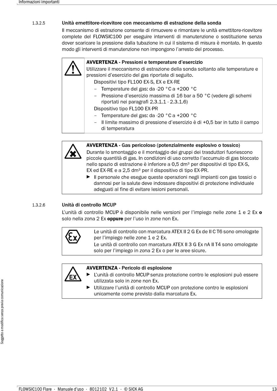 eseguire interventi di manutenzione o sostituzione senza dover scaricare la pressione dalla tubazione in cui il sistema di misura è montato.