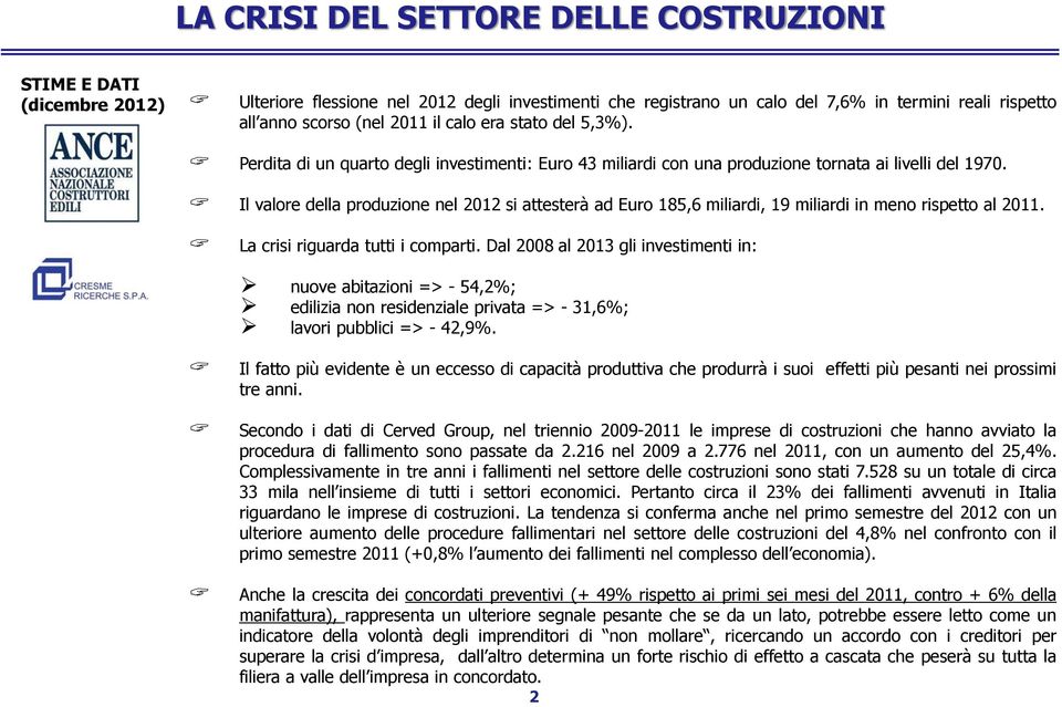 Il valore della produzione nel 2012 si attesterà ad Euro 185,6 miliardi, 19 miliardi in meno rispetto al 2011. La crisi riguarda tutti i comparti.