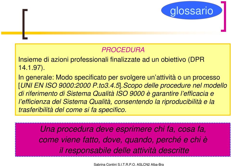 Scopo delle procedure nel modello di riferimento di Sistema Qualità ISO 9000 è garantire l efficacia e l efficienza del Sistema