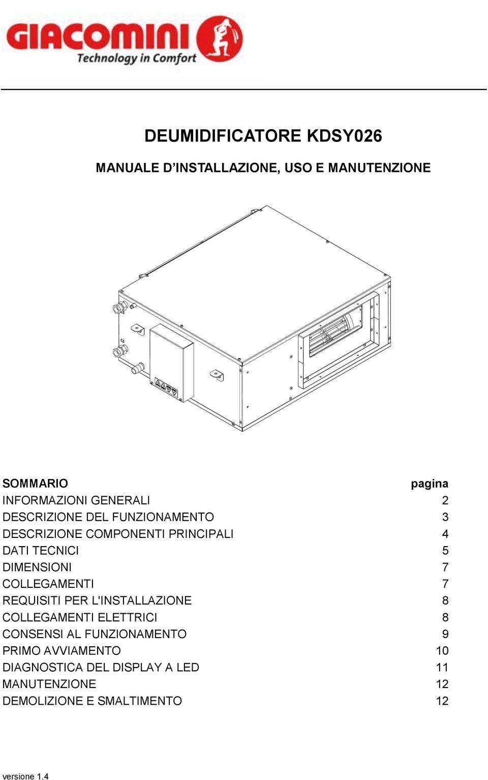 DIMENSIONI 7 COLLEGAMENTI 7 REQUISITI PER L'INSTALLAZIONE 8 COLLEGAMENTI ELETTRICI 8 CONSENSI AL