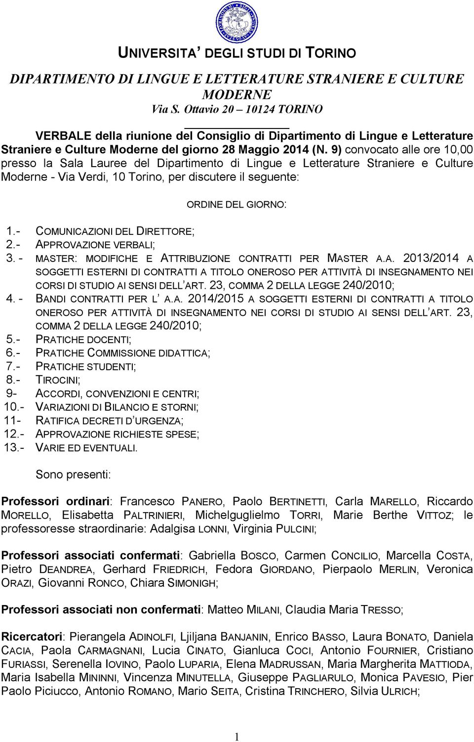 - COMUNICAZIONI DEL DIRETTORE; 2.- APPROVAZIONE VERBALI; 3. - MASTER: MODIFICHE E ATTRIBUZIONE CONTRATTI PER MASTER A.A. 2013/2014 A SOGGETTI ESTERNI DI CONTRATTI A TITOLO ONEROSO PER ATTIVITÀ DI INSEGNAMENTO NEI CORSI DI STUDIO AI SENSI DELL ART.