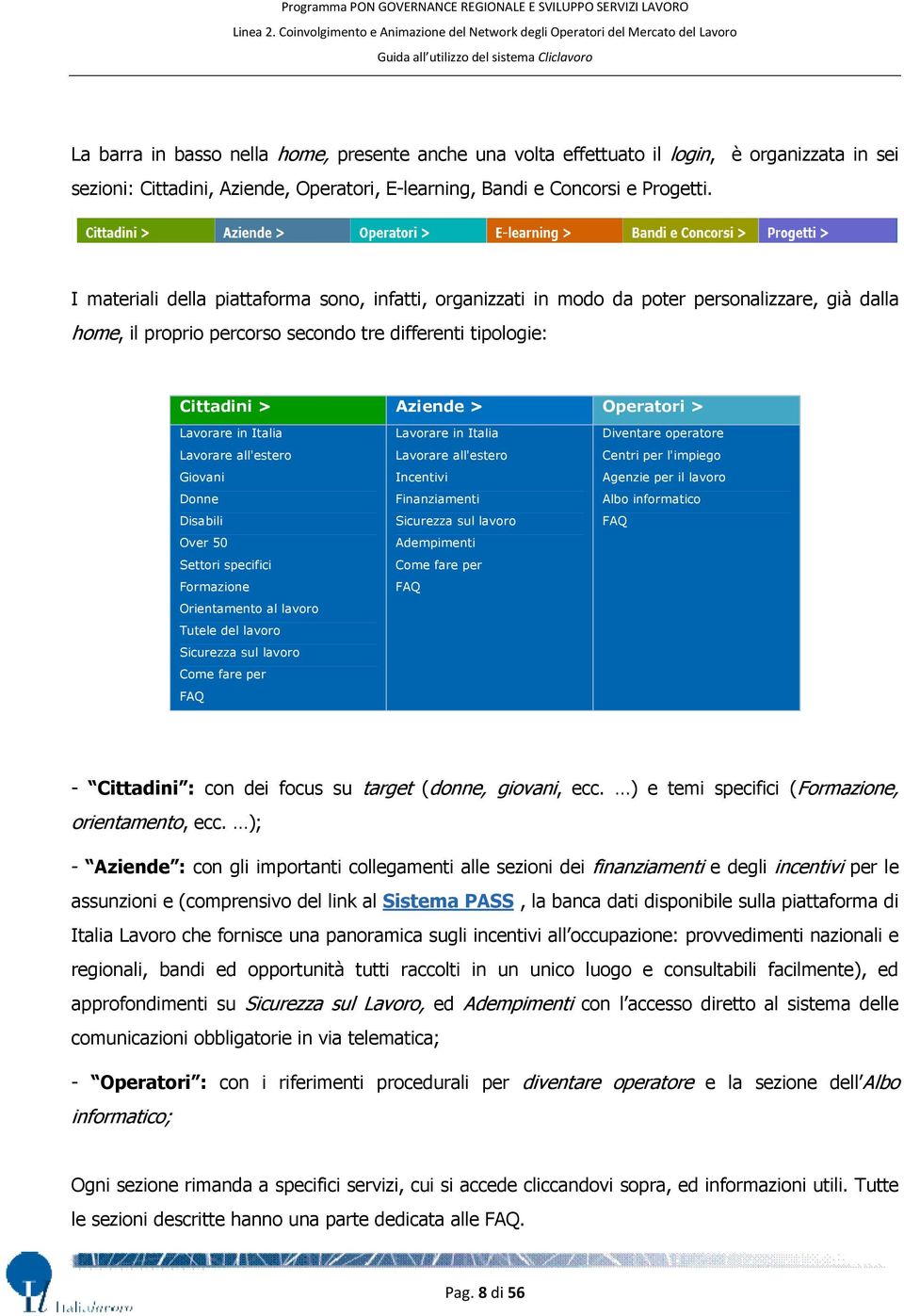 Lavorare in Italia Lavorare all'estero Giovani Donne Disabili Over 50 Settori specifici Formazione Orientamento al lavoro Tutele del lavoro Sicurezza sul lavoro Come fare per FAQ Lavorare in Italia