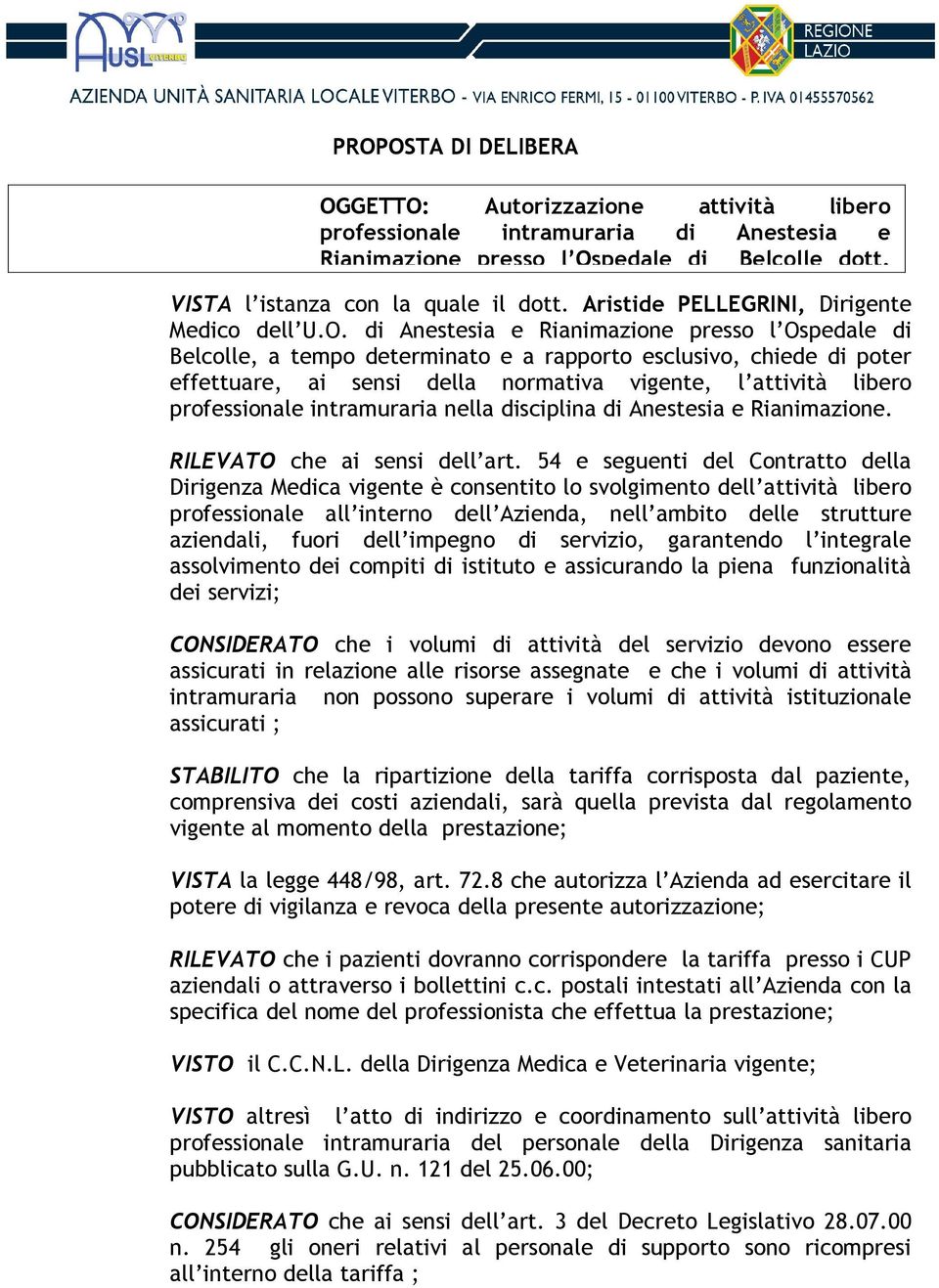 di Anestesia e Rianimazione presso l Ospedale di Belcolle, a tempo determinato e a rapporto esclusivo, chiede di poter effettuare, ai sensi della normativa vigente, l attività libero professionale