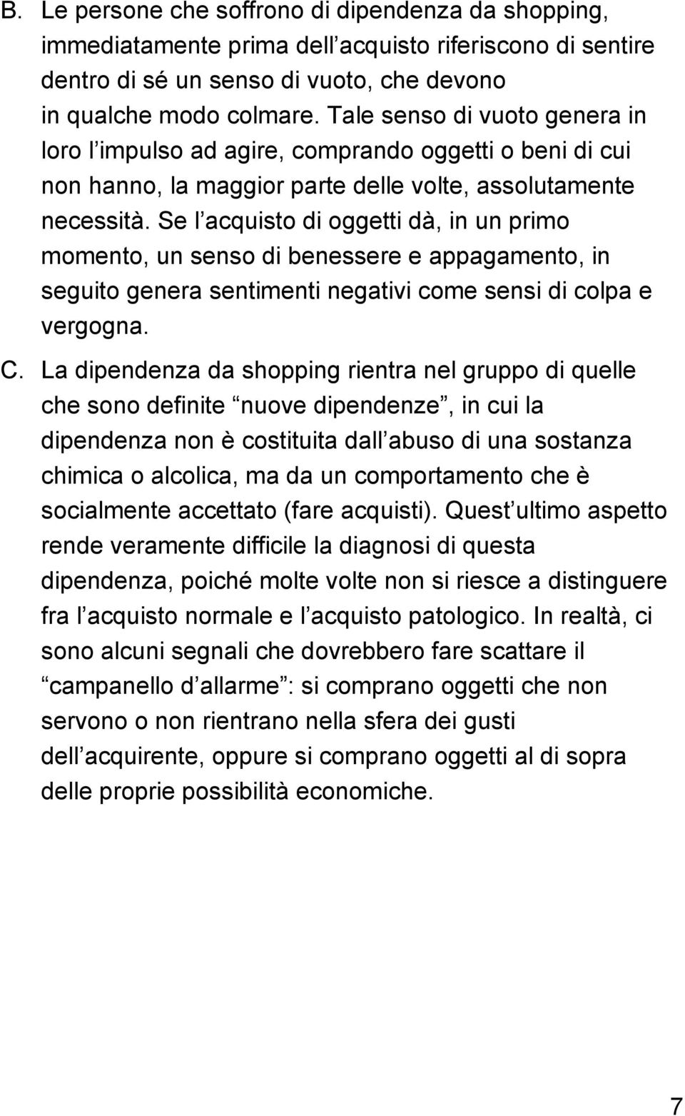 Se l acquisto di oggetti dà, in un primo momento, un senso di benessere e appagamento, in seguito genera sentimenti negativi come sensi di colpa e vergogna. C.