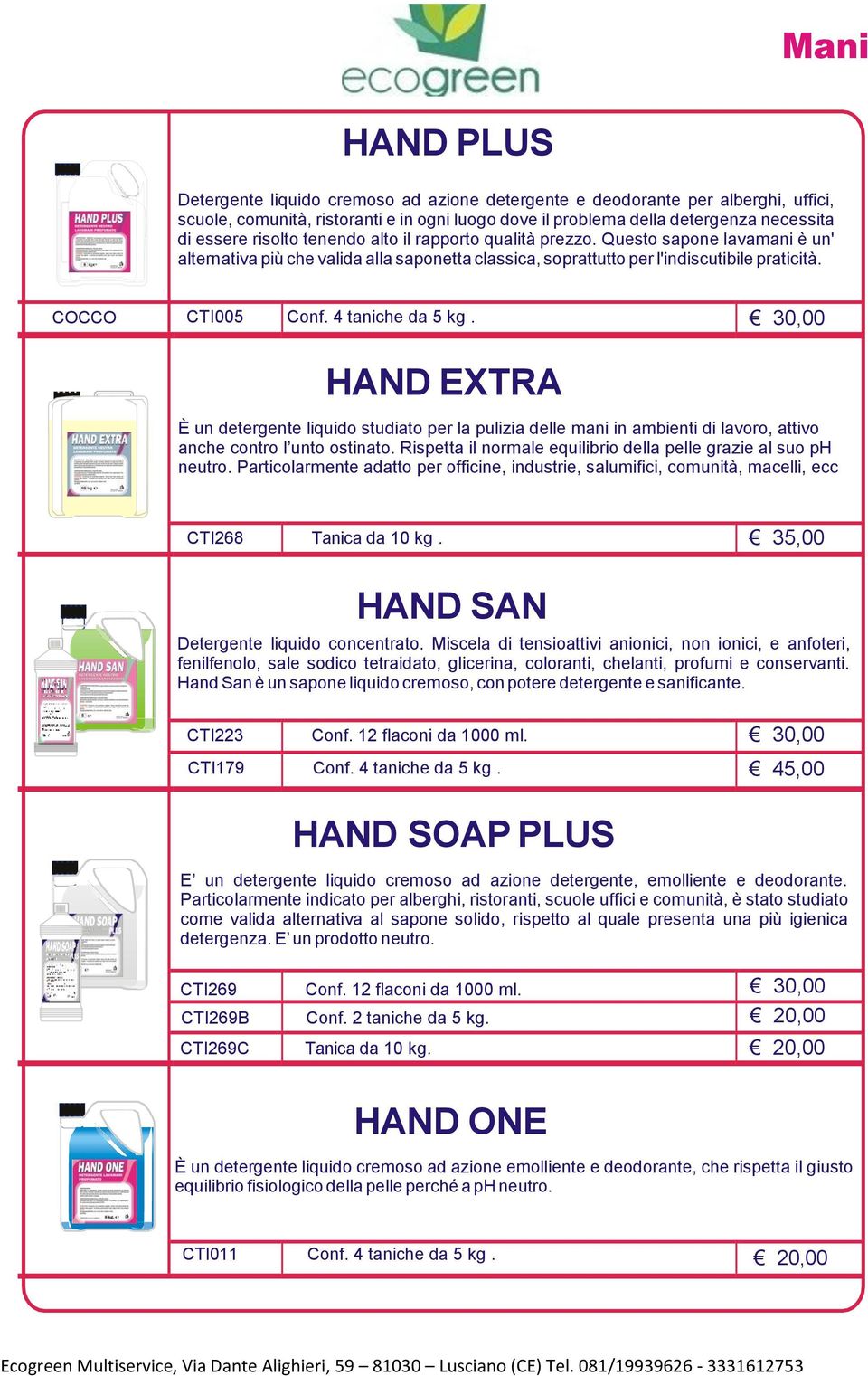 4 taniche da 5 kg. 30,00 HAND EXTRA È un detergente liquido studiato per la pulizia delle mani in ambienti di lavoro, attivo anche contro l unto ostinato.