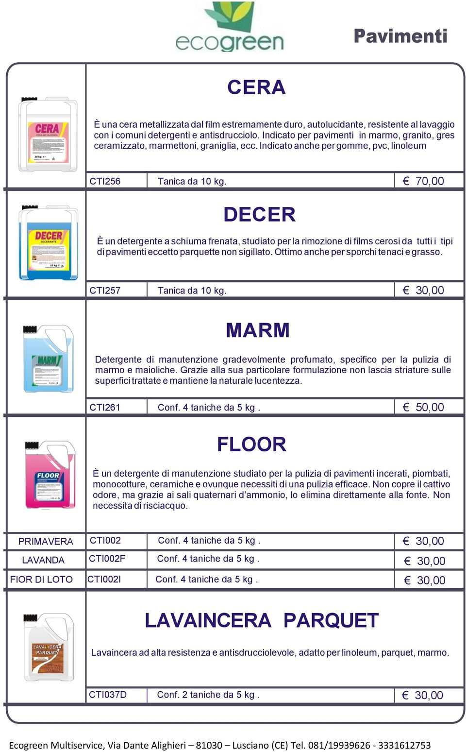 70,00 DECER È un detergente a schiuma frenata, studiato per la rimozione di films cerosi da tutti i tipi di pavimenti eccetto parquette non sigillato. Ottimo anche per sporchi tenaci e grasso.