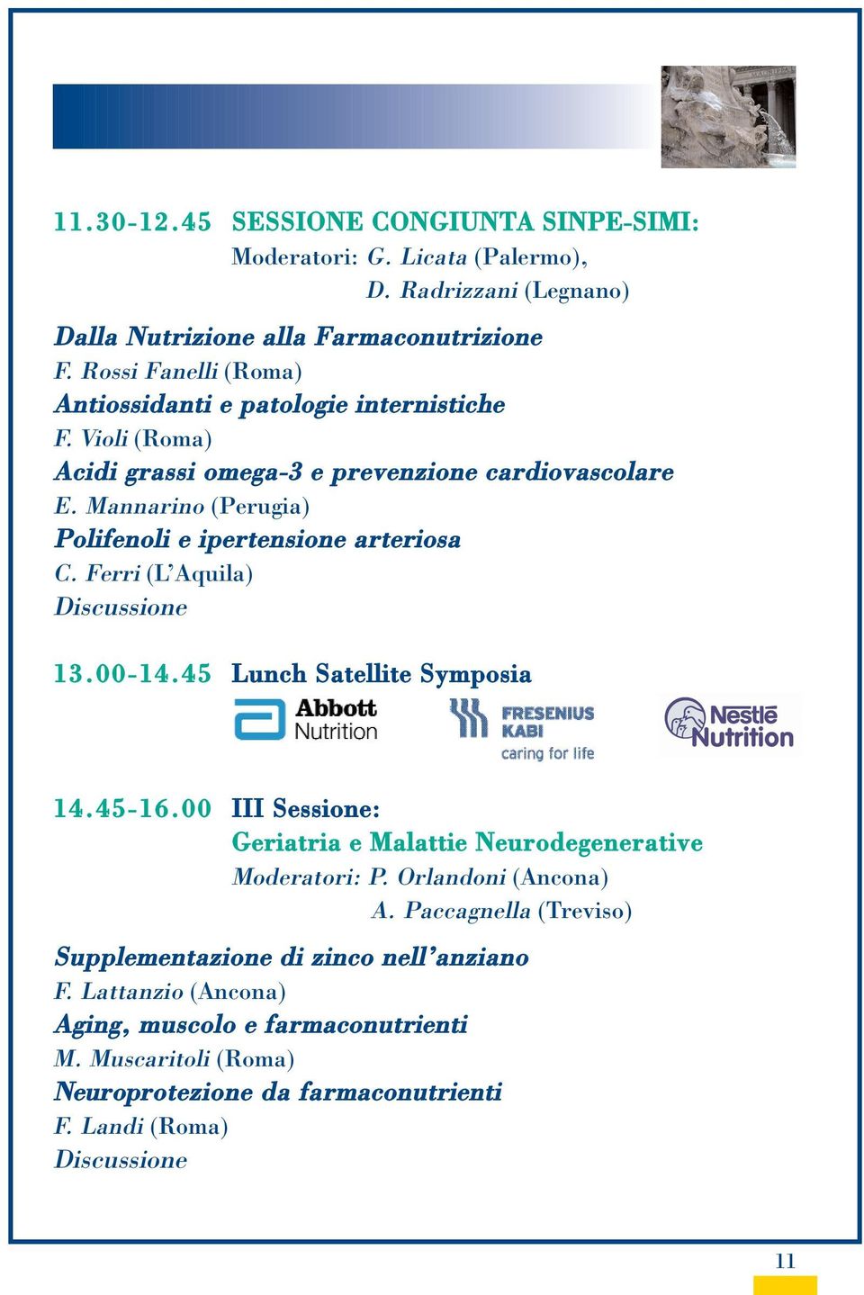 Mannarino (Perugia) Polifenoli e ipertensione arteriosa C. Ferri (L Aquila) Discussione 13.00-14.45 Lunch Satellite Symposia 14.45-16.