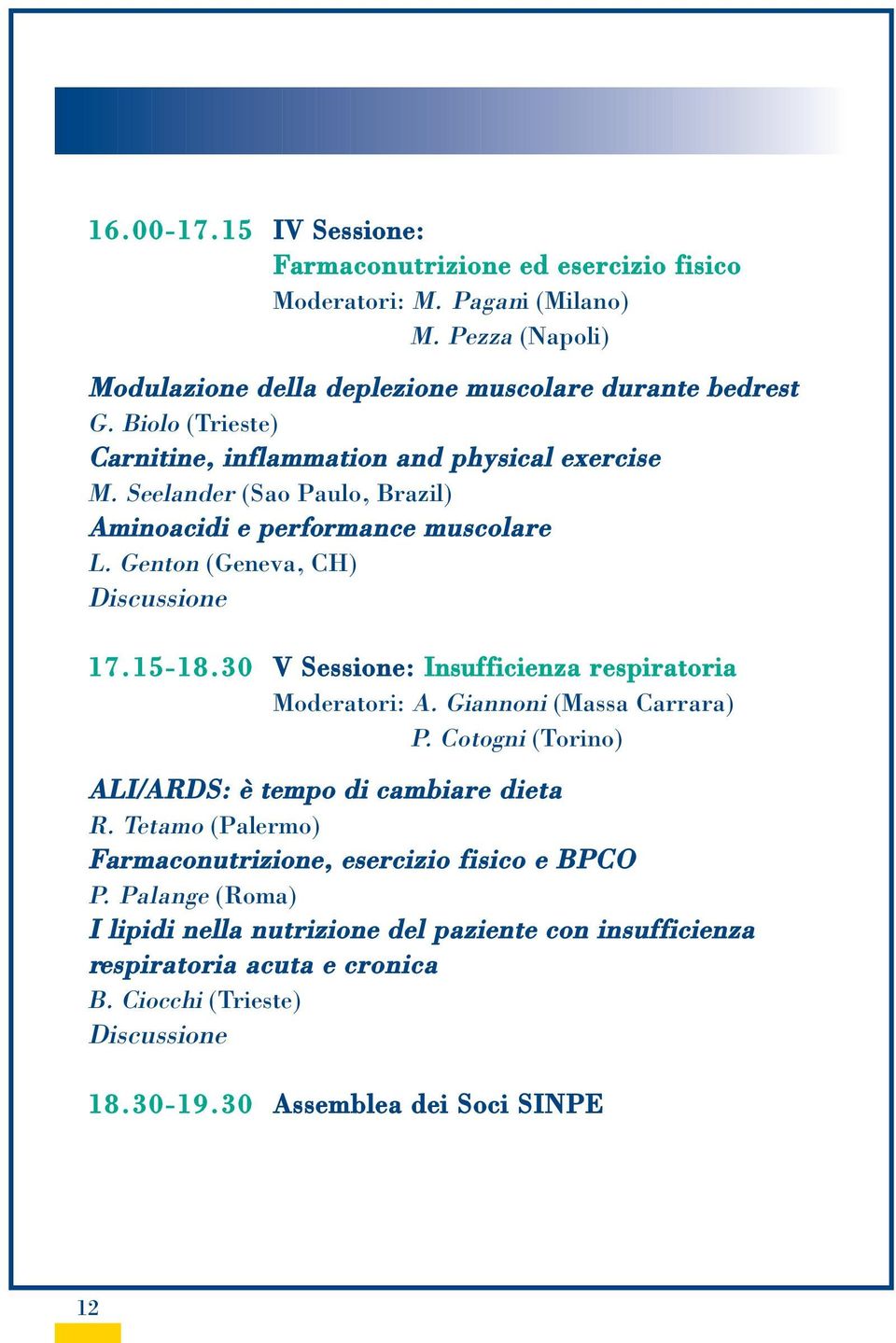 30 V Sessione: Insufficienza respiratoria Moderatori: A. Giannoni (Massa Carrara) P. Cotogni (Torino) ALI/ARDS: è tempo di cambiare dieta R.