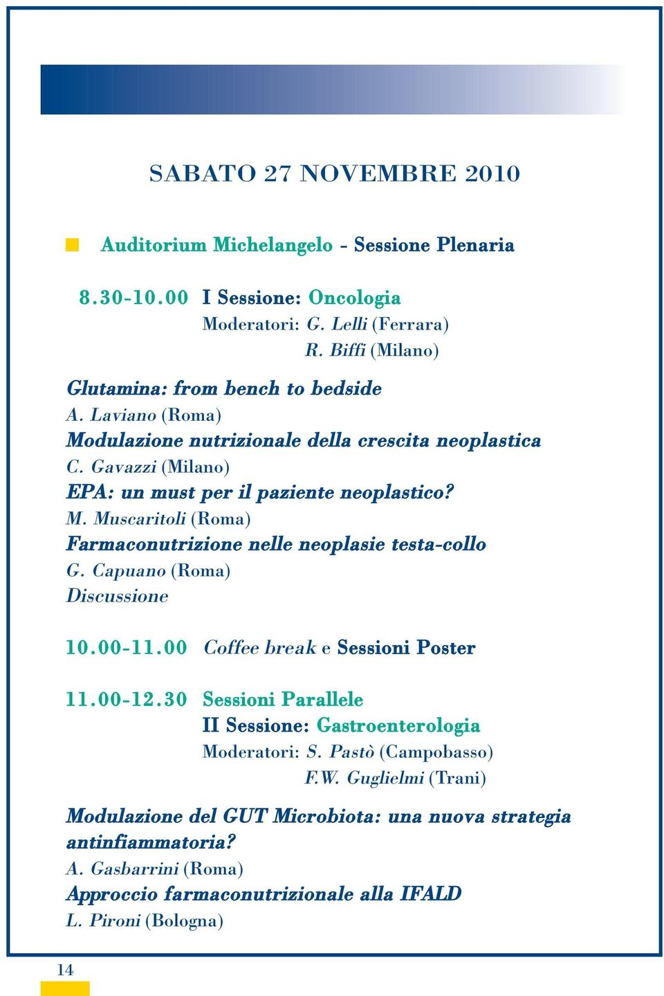 Capuano (Roma) Discussione 10.00-11.00 Coffee break e Sessioni Poster 11.00-12.30 Sessioni Parallele II Sessione: Gastroenterologia Moderatori: S. Pastò (Campobasso) F.W.