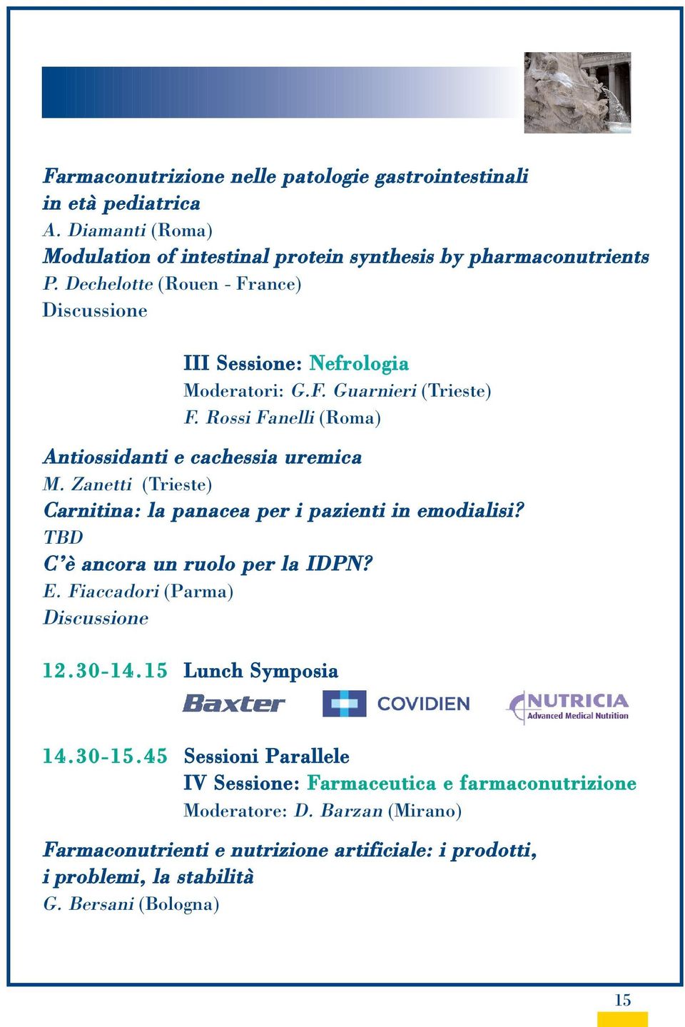 Zanetti (Trieste) Carnitina: la panacea per i pazienti in emodialisi? TBD C è ancora un ruolo per la IDPN? E. Fiaccadori (Parma) Discussione 12.30-14.15 Lunch Symposia 14.