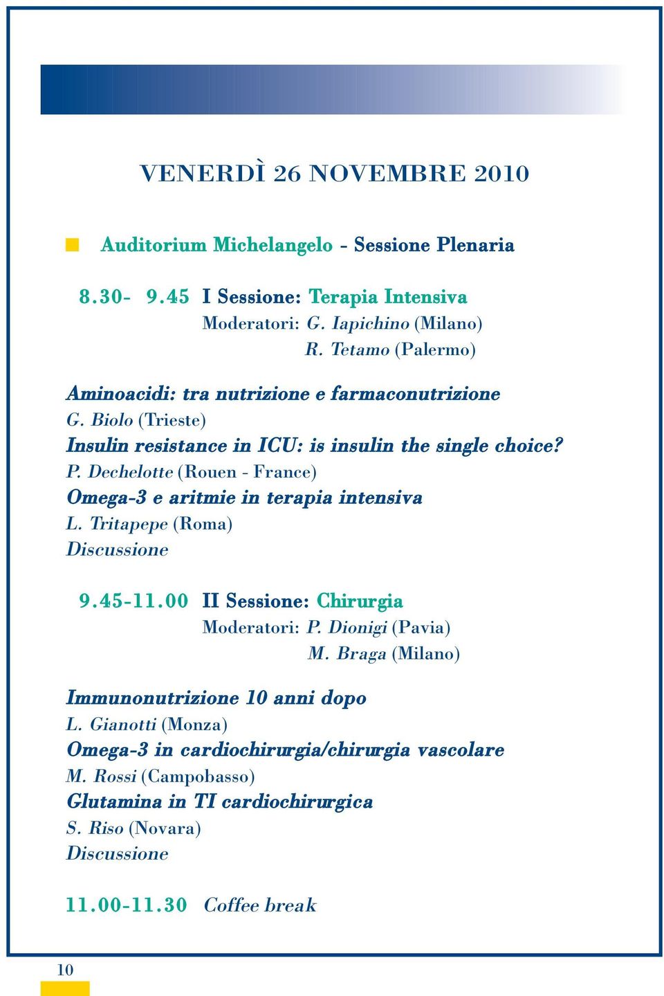 Dechelotte (Rouen - France) Omega-3 e aritmie in terapia intensiva L. Tritapepe (Roma) Discussione 9.45-11.00 II Sessione: Chirurgia Moderatori: P. Dionigi (Pavia) M.