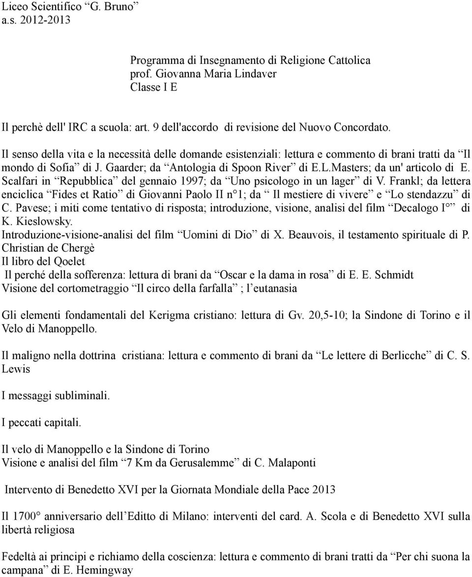 Scalfari in Repubblica del gennaio 1997; da Uno psicologo in un lager di V. Frankl; da lettera enciclica Fides et Ratio di Giovanni Paolo II n 1; da Il mestiere di vivere e Lo stendazzu di C.