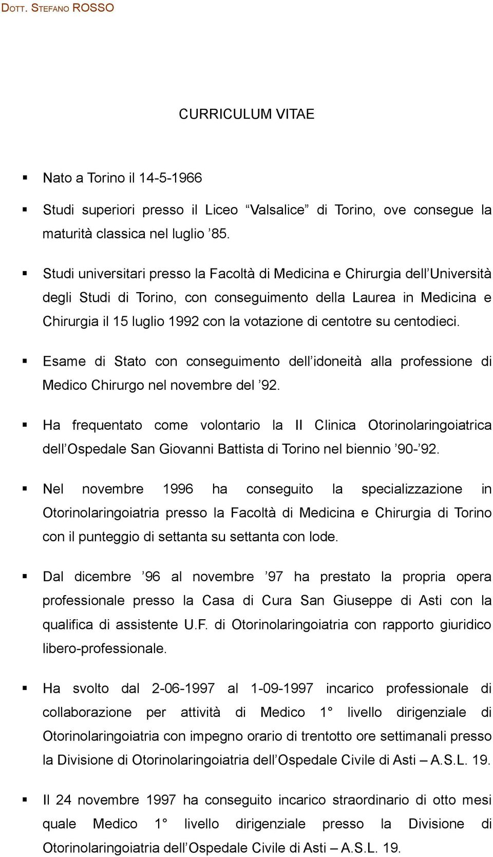 centotre su centodieci. Esame di Stato con conseguimento dell idoneità alla professione di Medico Chirurgo nel novembre del 92.