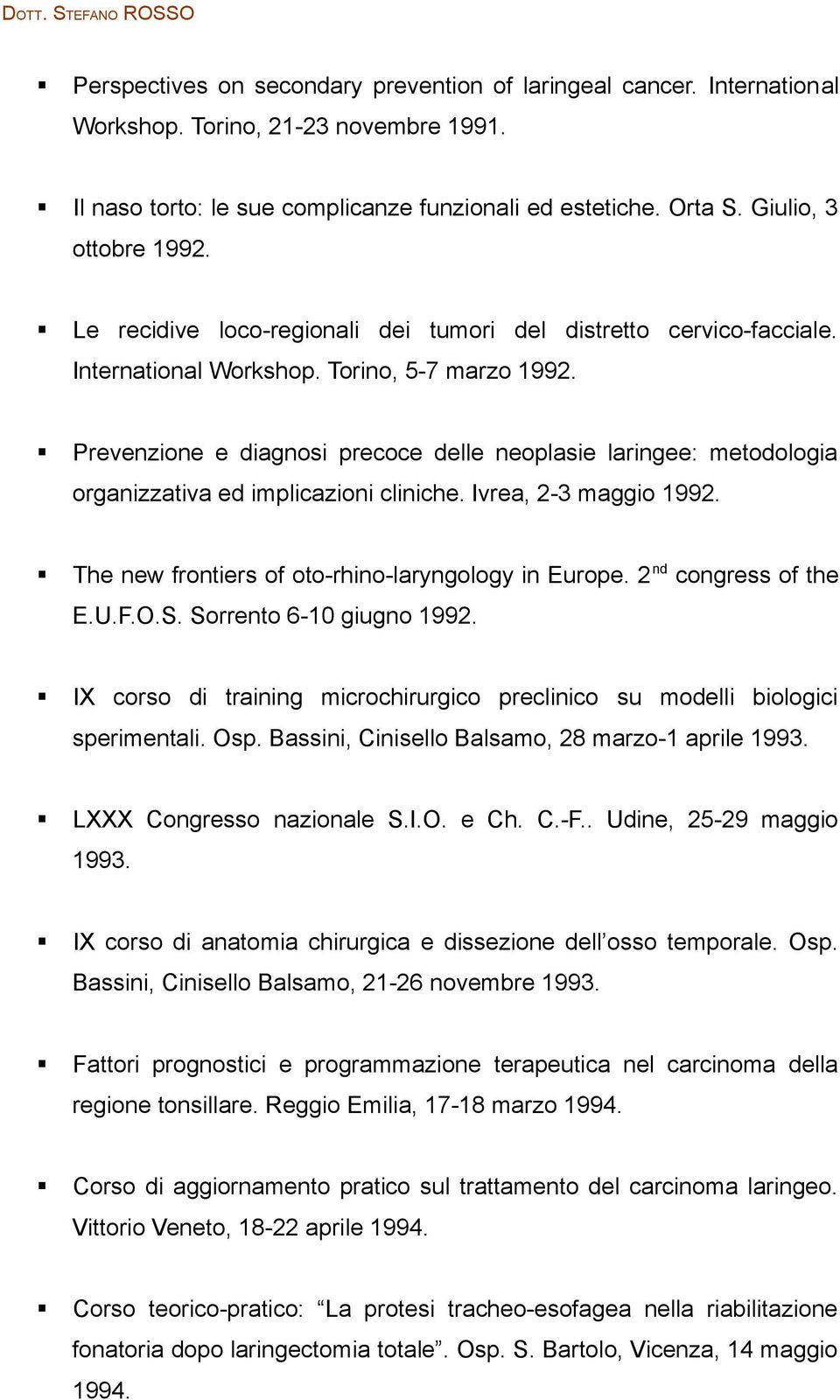 Prevenzione e diagnosi precoce delle neoplasie laringee: metodologia organizzativa ed implicazioni cliniche. Ivrea, 2-3 maggio 1992. The new frontiers of oto-rhino-laryngology in Europe.