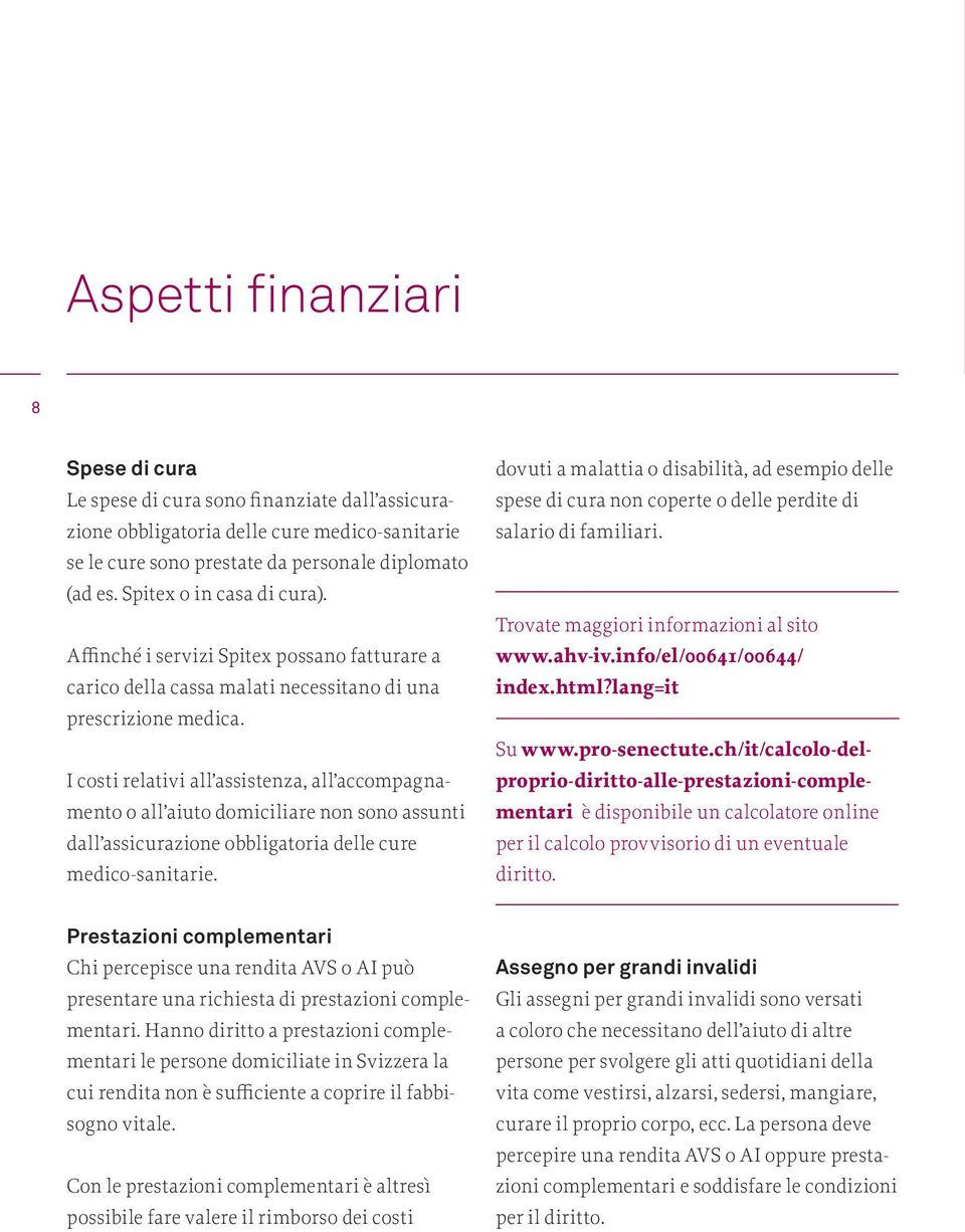 I costi relativi all assistenza, all accompagnamento o all aiuto domiciliare non sono assunti dall assicurazione obbligatoria delle cure medico-sanitarie.