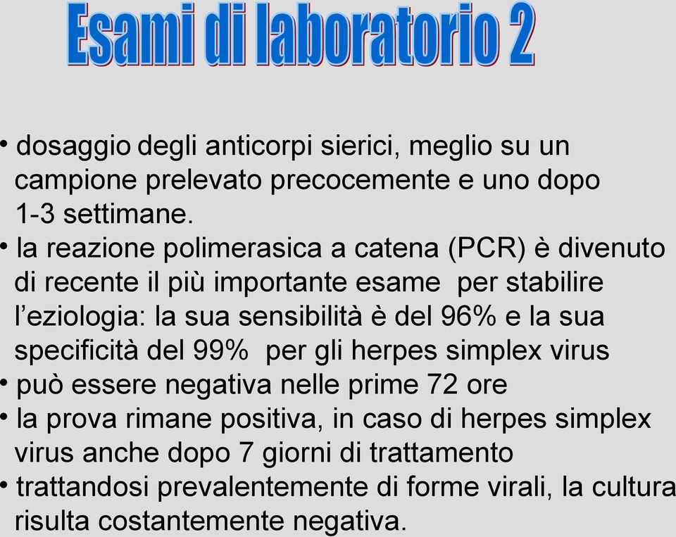 sensibilità è del 96% e la sua specificità del 99% per gli herpes simplex virus può essere negativa nelle prime 72 ore la prova