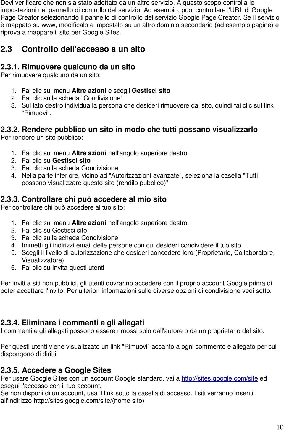 Se il servizio è mappato su www, modificalo e impostalo su un altro dominio secondario (ad esempio pagine) e riprova a mappare il sito per Google Sites. 2.3 Controllo dell'accesso a un sito 2.3.1.