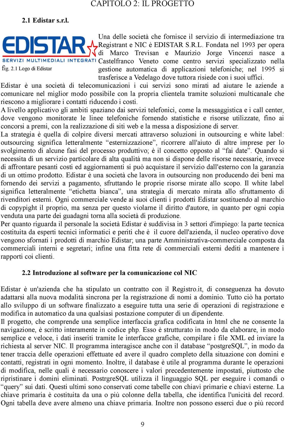 Edistar è una società di telecomunicazioni i cui servizi sono mirati ad aiutare le aziende a comunicare nel miglior modo possibile con la propria clientela tramite soluzioni multicanale che riescono