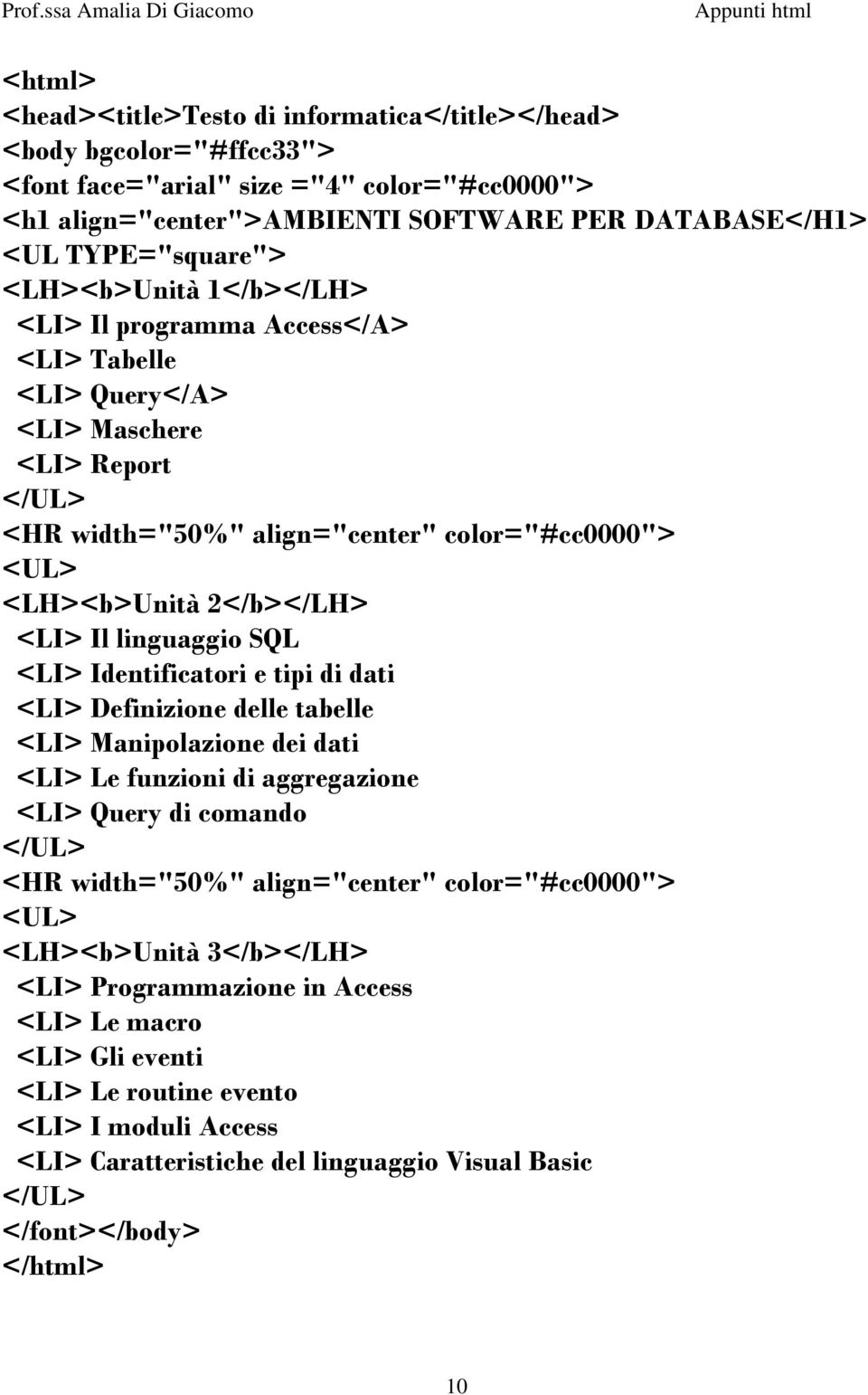 2</b></LH> <LI> Il linguaggio SQL <LI> Identificatori e tipi di dati <LI> Definizione delle tabelle <LI> Manipolazione dei dati <LI> Le funzioni di aggregazione <LI> Query di comando </UL> <HR