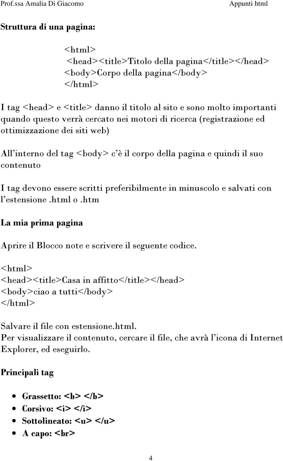 preferibilmente in minuscolo e salvati con l estensione.html o.htm La mia prima pagina Aprire il Blocco note e scrivere il seguente codice.