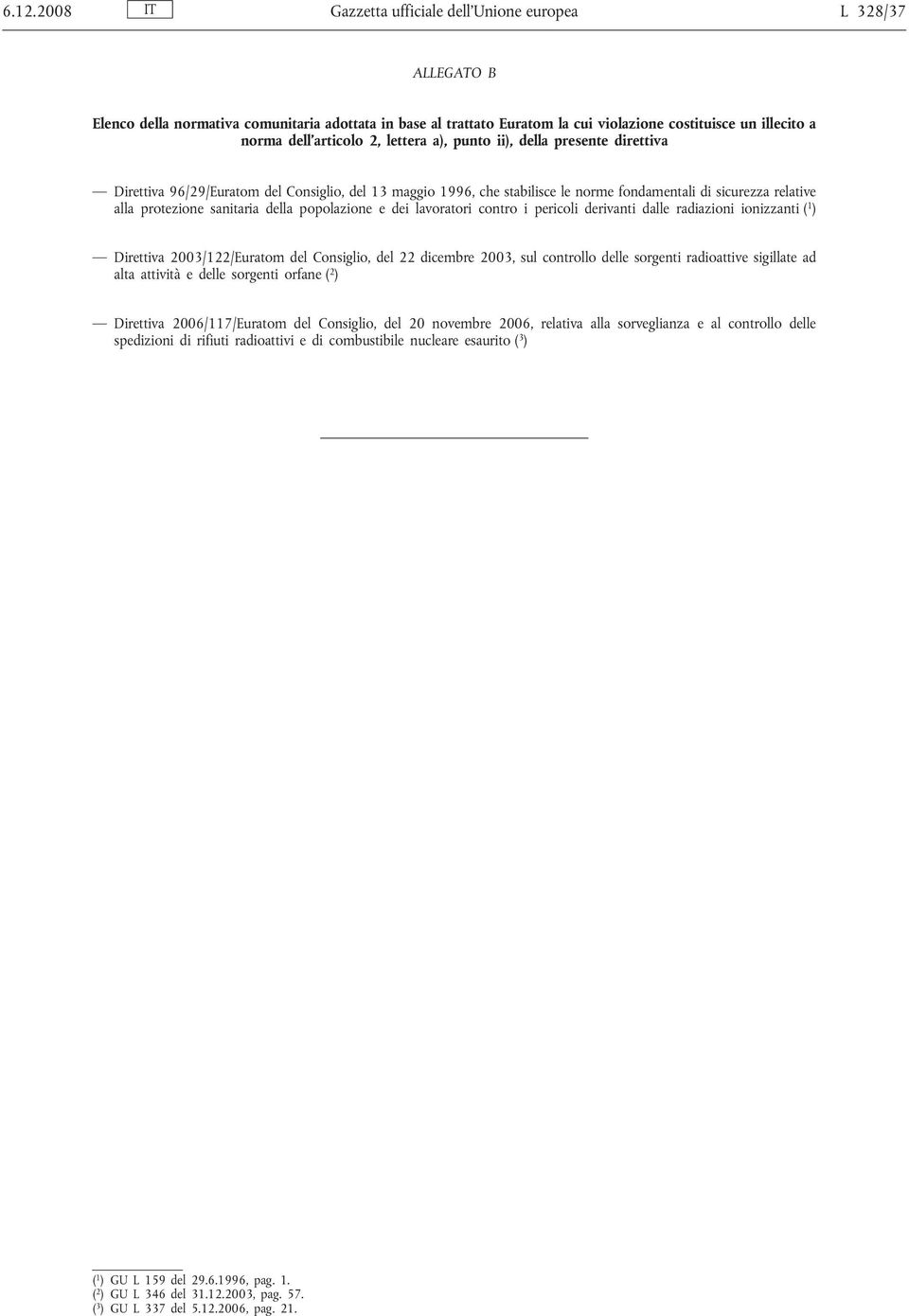 sanitaria della popolazione e dei lavoratori contro i pericoli derivanti dalle radiazioni ionizzanti ( 1 ) Direttiva 2003/122/Euratom del Consiglio, del 22 dicembre 2003, sul controllo delle sorgenti