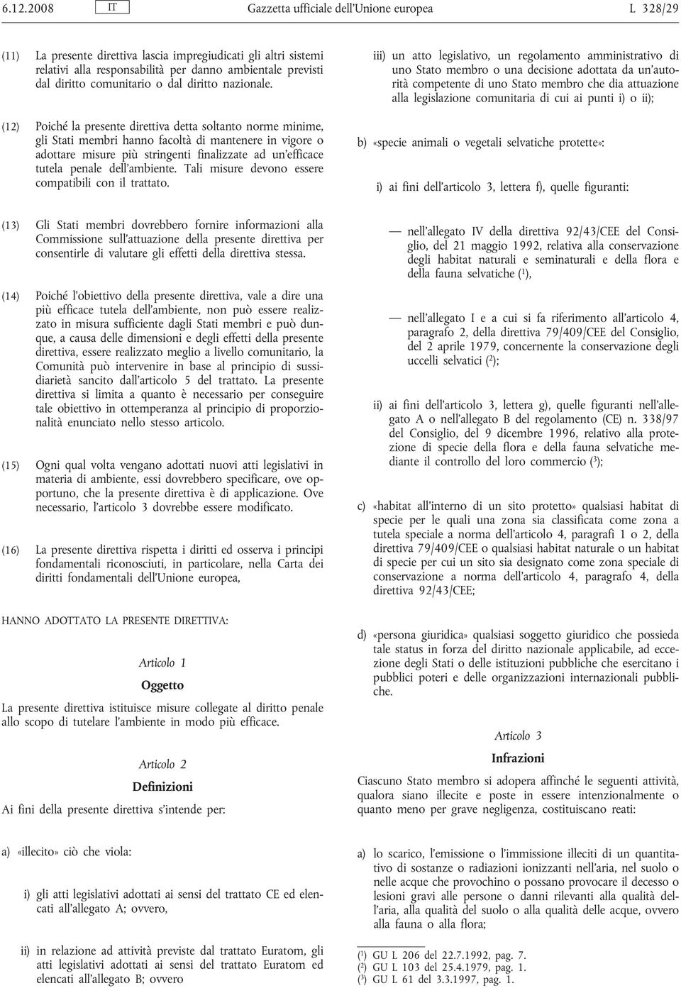 (12) Poiché la presente direttiva detta soltanto norme minime, gli Stati membri hanno facoltà di mantenere in vigore o adottare misure più stringenti finalizzate ad un efficace tutela penale dell