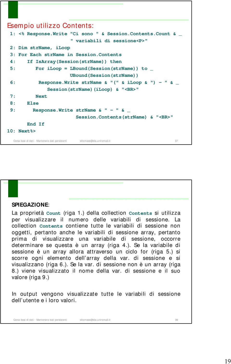 Write strname & "(" & iloop & ") - " & _ Session(strName)(iLoop) & "<BR>" 7: Next 8: Else 9: Response.Write strname & " - " & _ Session.