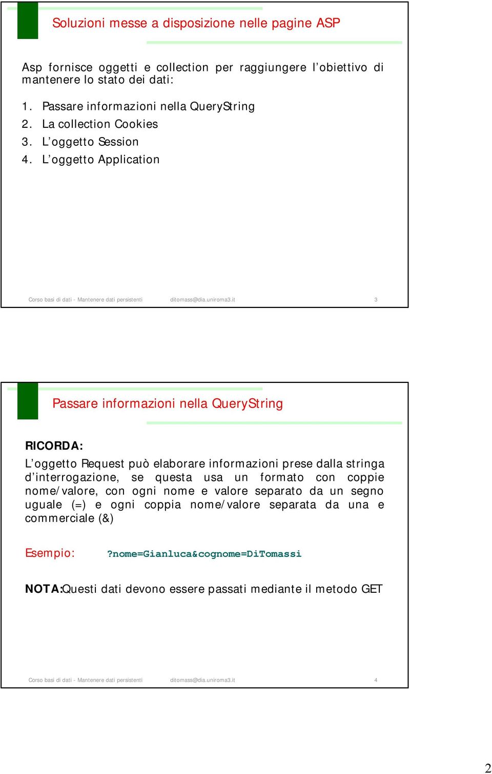 it 3 Passare informazioni nella QueryString RICORDA: L oggetto Request può elaborare informazioni prese dalla stringa d interrogazione, se questa usa un formato con coppie nome/valore, con ogni nome