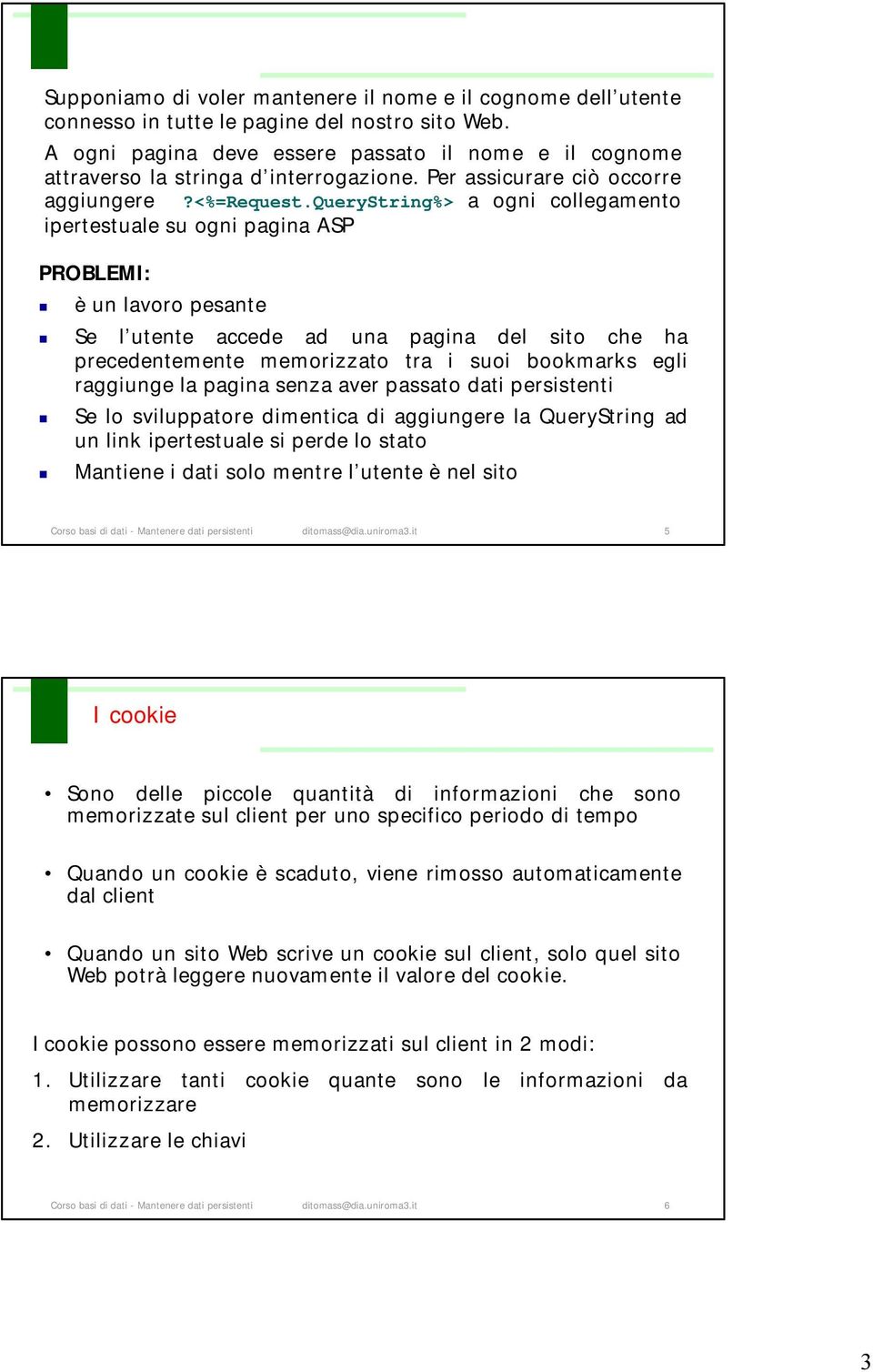 querystring%> a ogni collegamento ipertestuale su ogni pagina ASP PROBLEMI: è un lavoro pesante Se l utente accede ad una pagina del sito che ha precedentemente memorizzato tra i suoi bookmarks egli