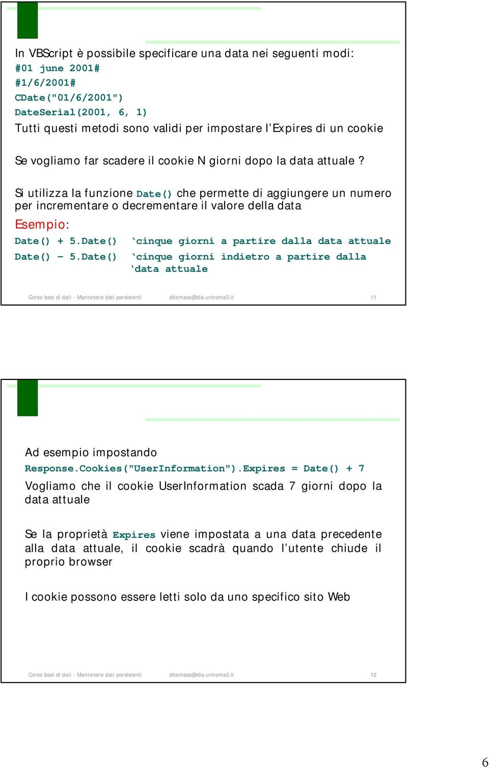 Si utilizza la funzione Date() che permette di aggiungere un numero per incrementare o decrementare il valore della data Esempio: Date() + 5.