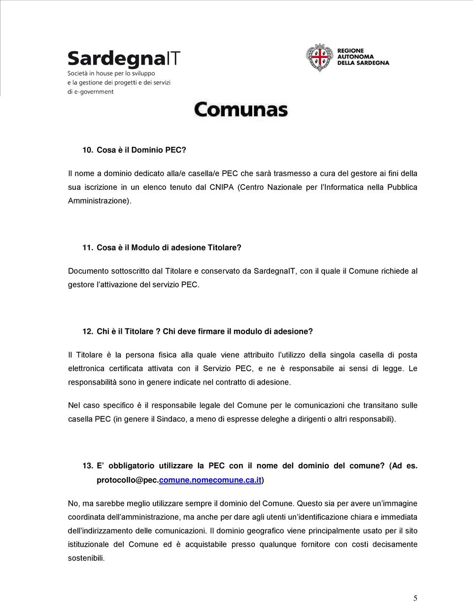 Amministrazione). 11. Cosa è il Modulo di adesione Titolare? Documento sottoscritto dal Titolare e conservato da SardegnaIT, con il quale il Comune richiede al gestore l attivazione del servizio PEC.