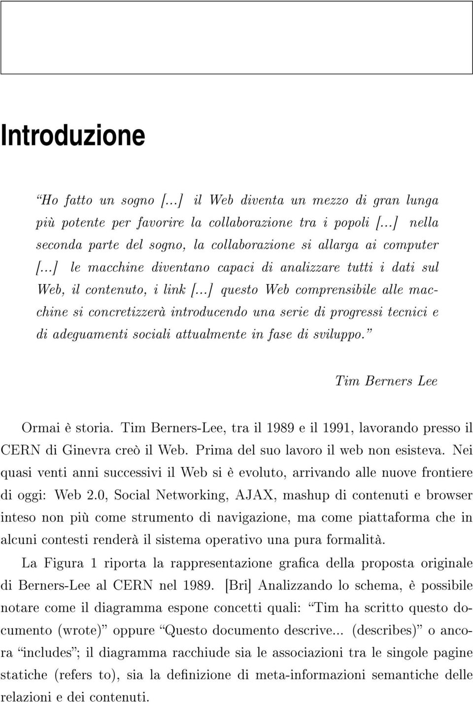 ..] questo Web comprensibile alle macchine si concretizzerà introducendo una serie di progressi tecnici e di adeguamenti sociali attualmente in fase di sviluppo. Tim Berners Lee Ormai è storia.