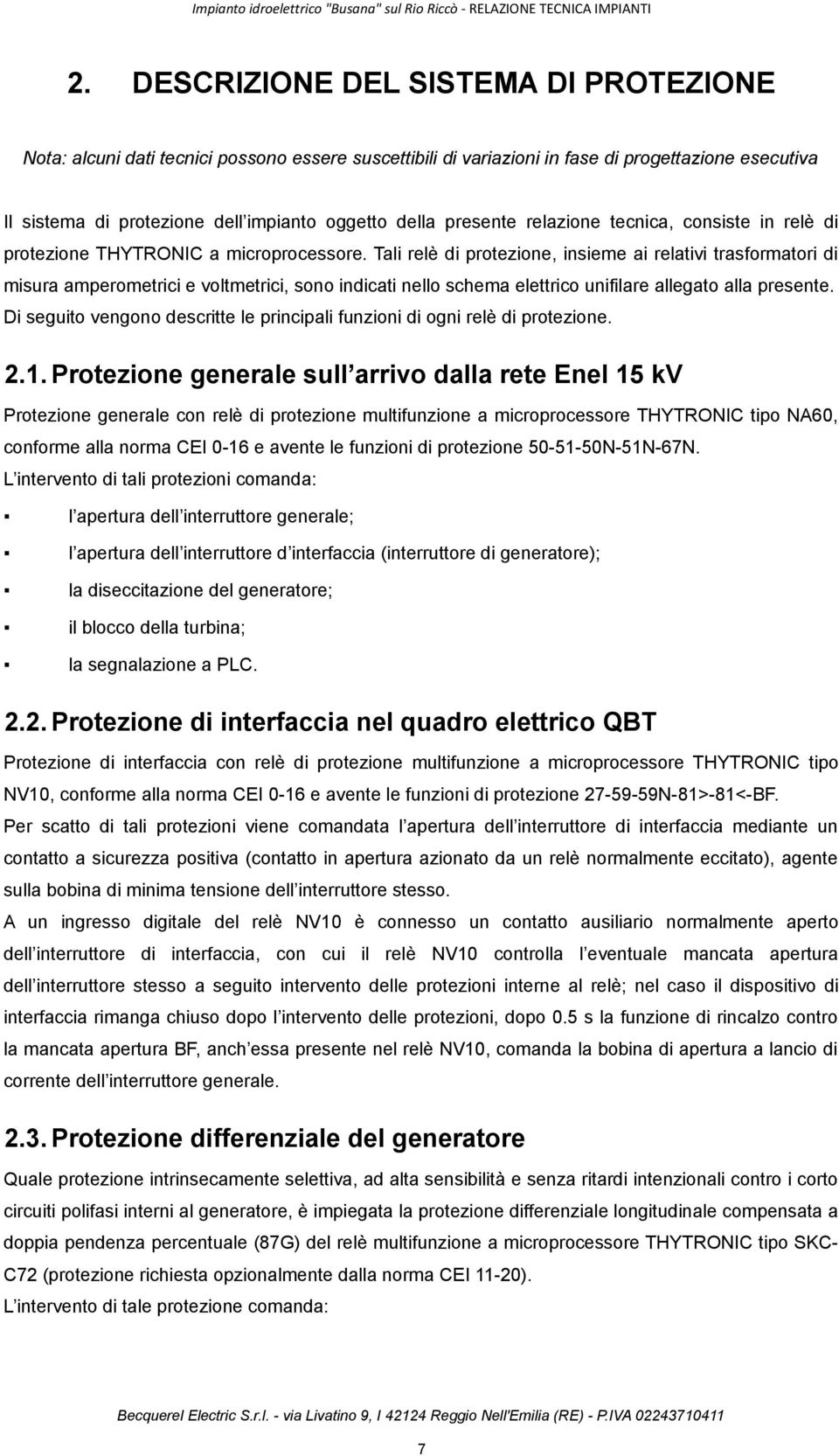 Tali relè di protezione, insieme ai relativi trasformatori di misura amperometrici e voltmetrici, sono indicati nello schema elettrico unifilare allegato alla presente.