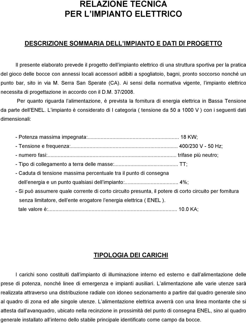 Ai sensi della normativa vigente, l impianto elettrico necessita di progettazione in accordo con il D.M. 37/2008.